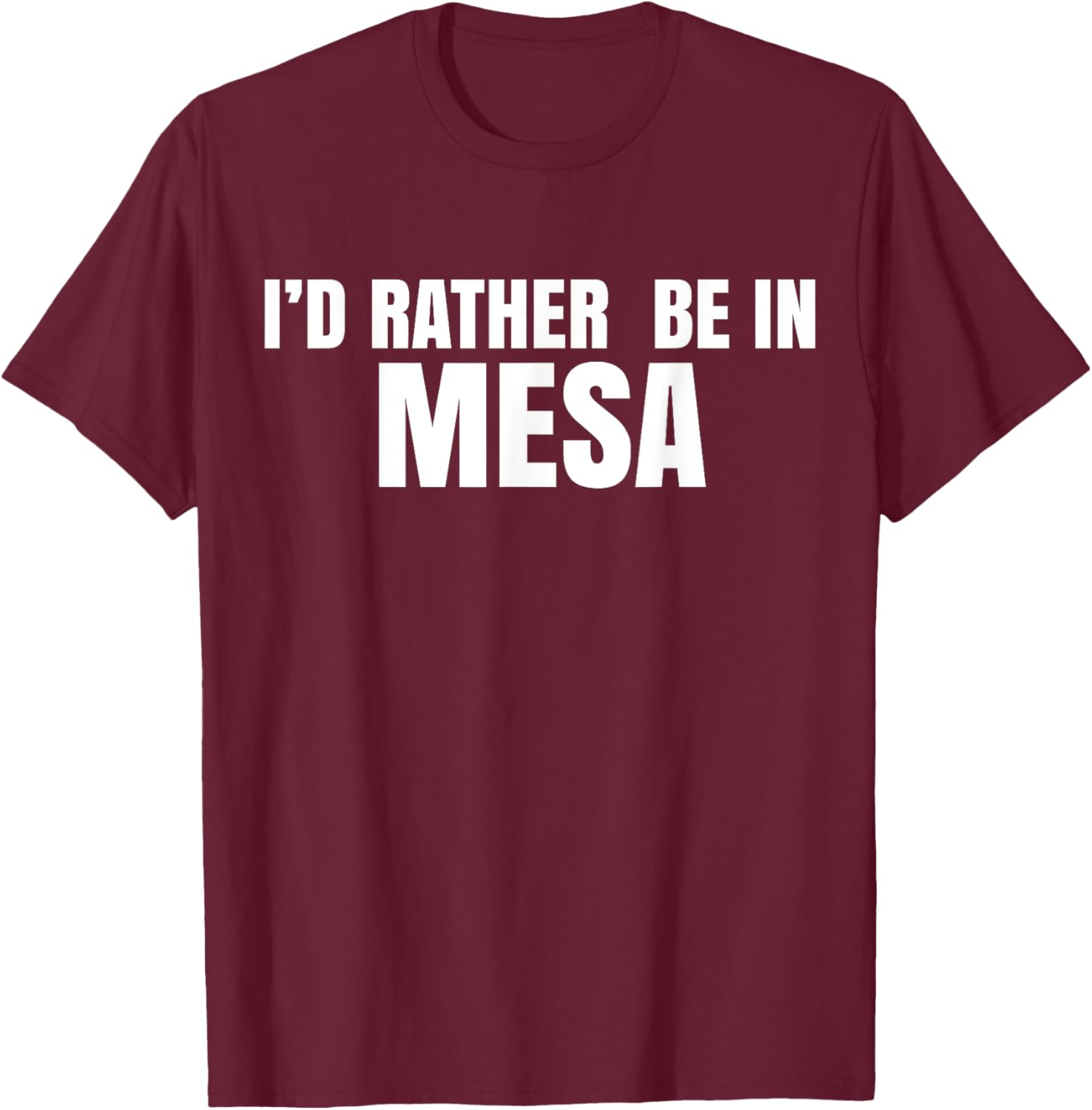 I'd Rather Be in Mesa T-Shirt for Comfort and Style Lovers - 5