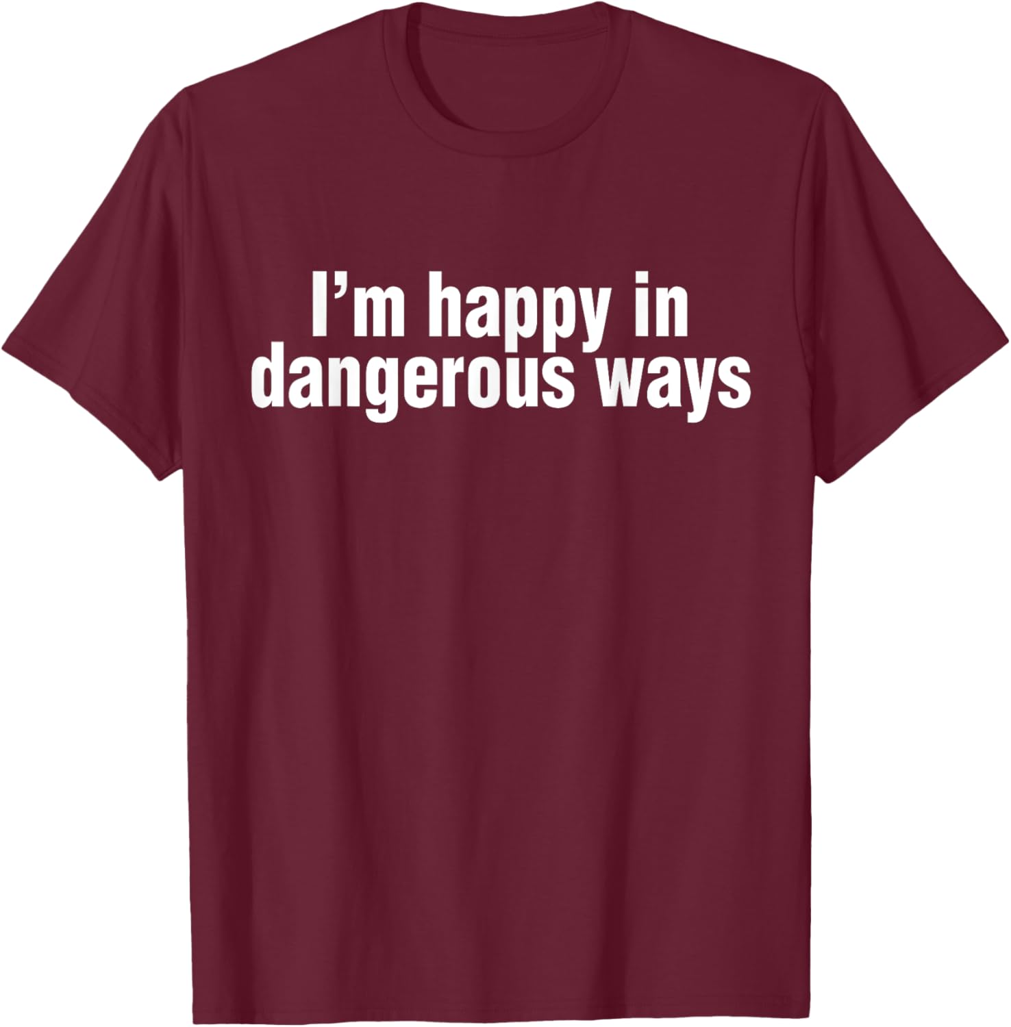 Funny Quote I'm Happy in Dangerous Ways T-Shirt for Unique Style - 7