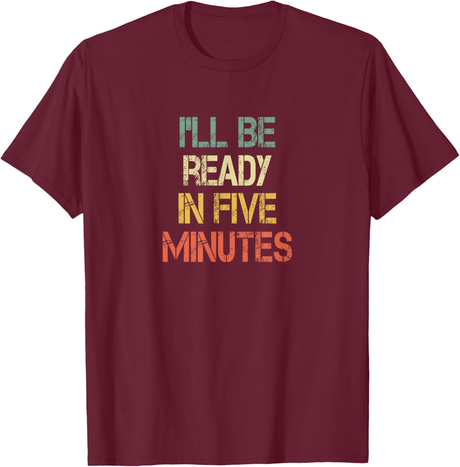 Funny Always Late I'll Be Ready in 5 Minutes T-Shirt for Laughs - 25