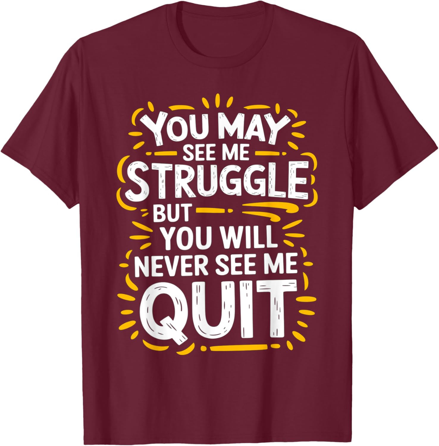 Cute You May See Me Struggle But You Will Never See Me Quit T-Shirt - 27