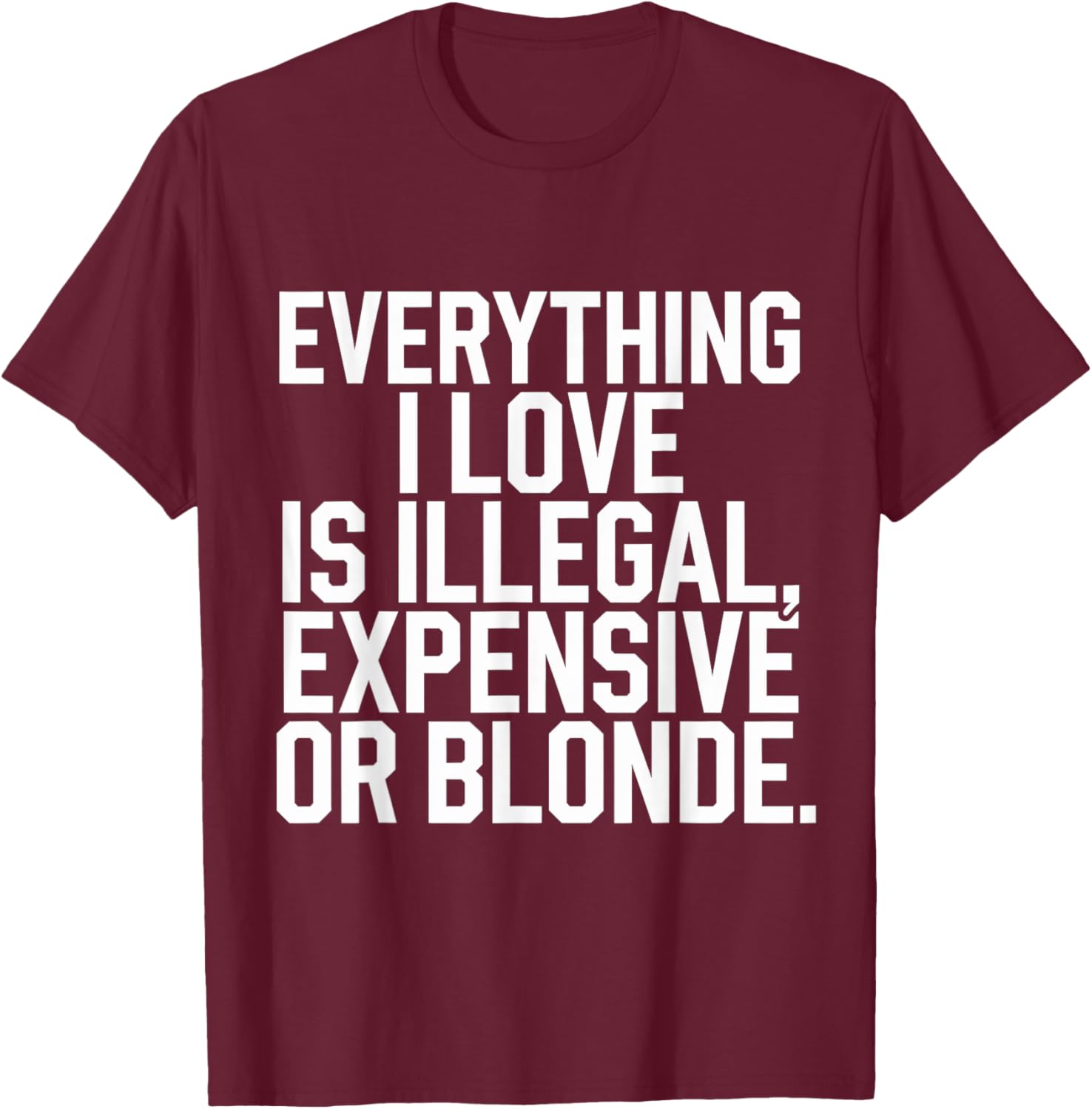 Everything I Love Is Illegal Expensive Or Blonde Graphic Tee Shirt - 15