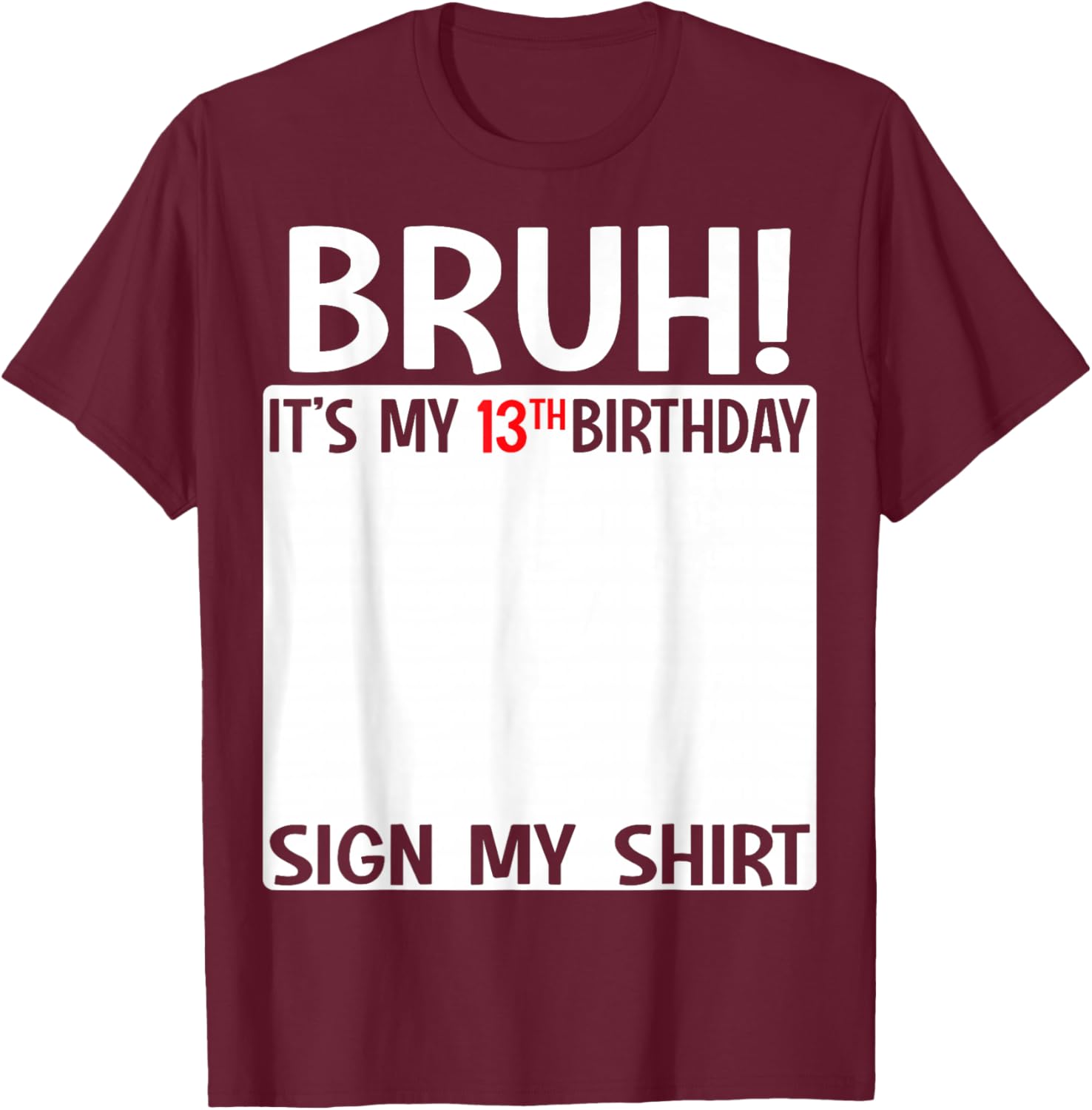 Bruh It's My 13th Birthday Sign My Shirt Fun T-Shirt for 13 Year Olds - 14