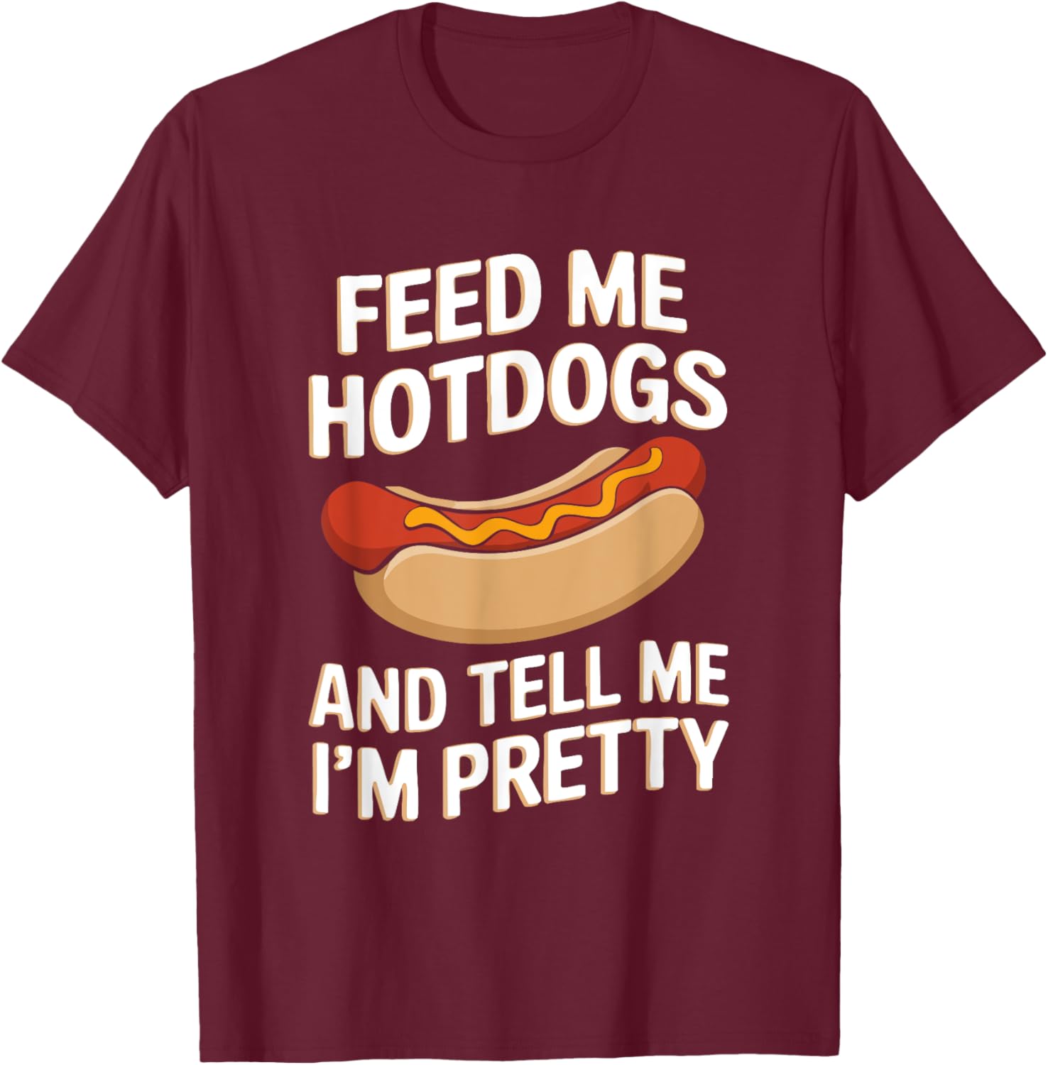 Feed Me Hotdogs And Tell Me I'm Pretty Fun Graphic T-Shirt for Women - 8