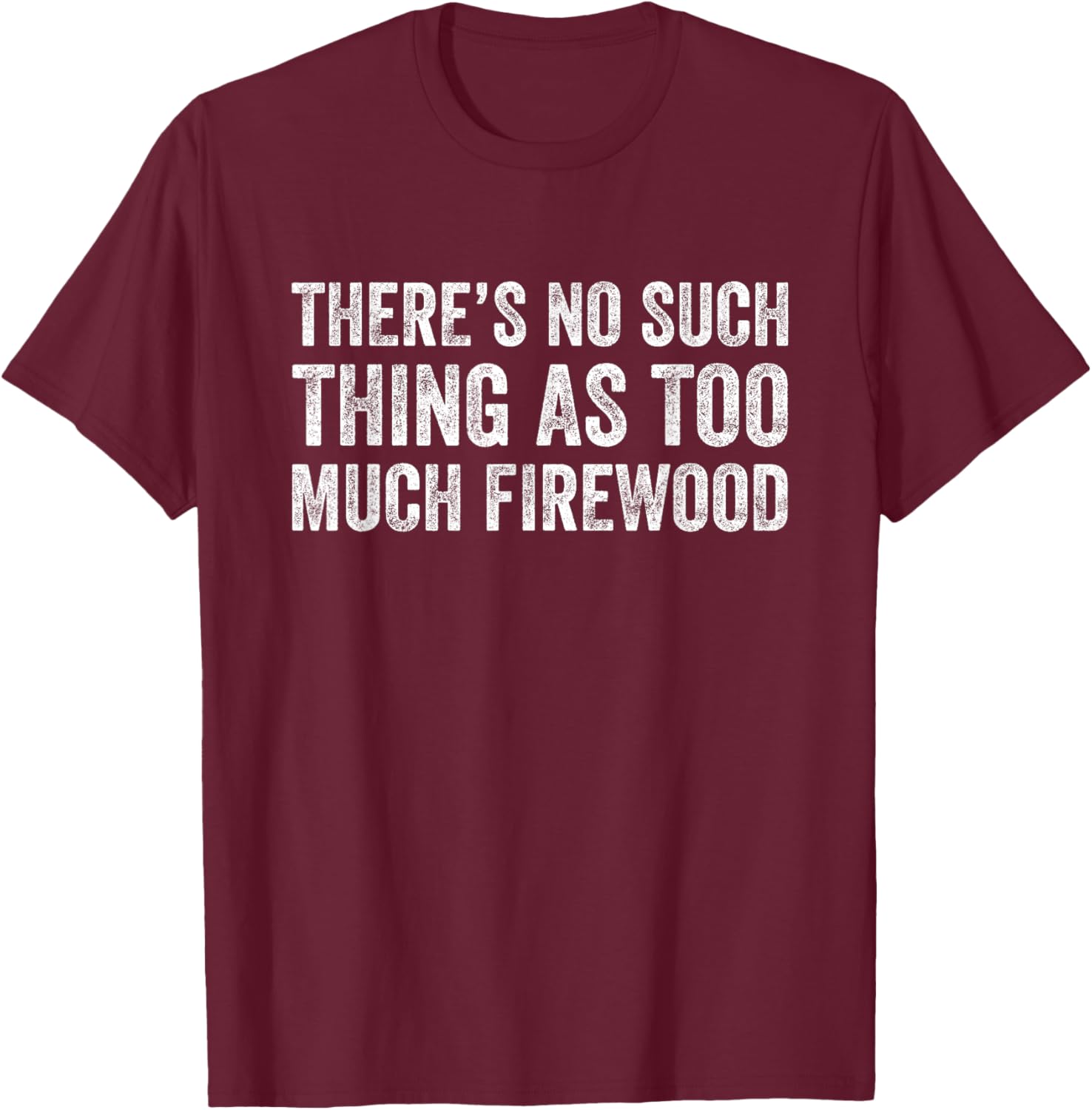 Funny Woodworker T-Shirt There's No Such Thing As Too Much Firewood - 26