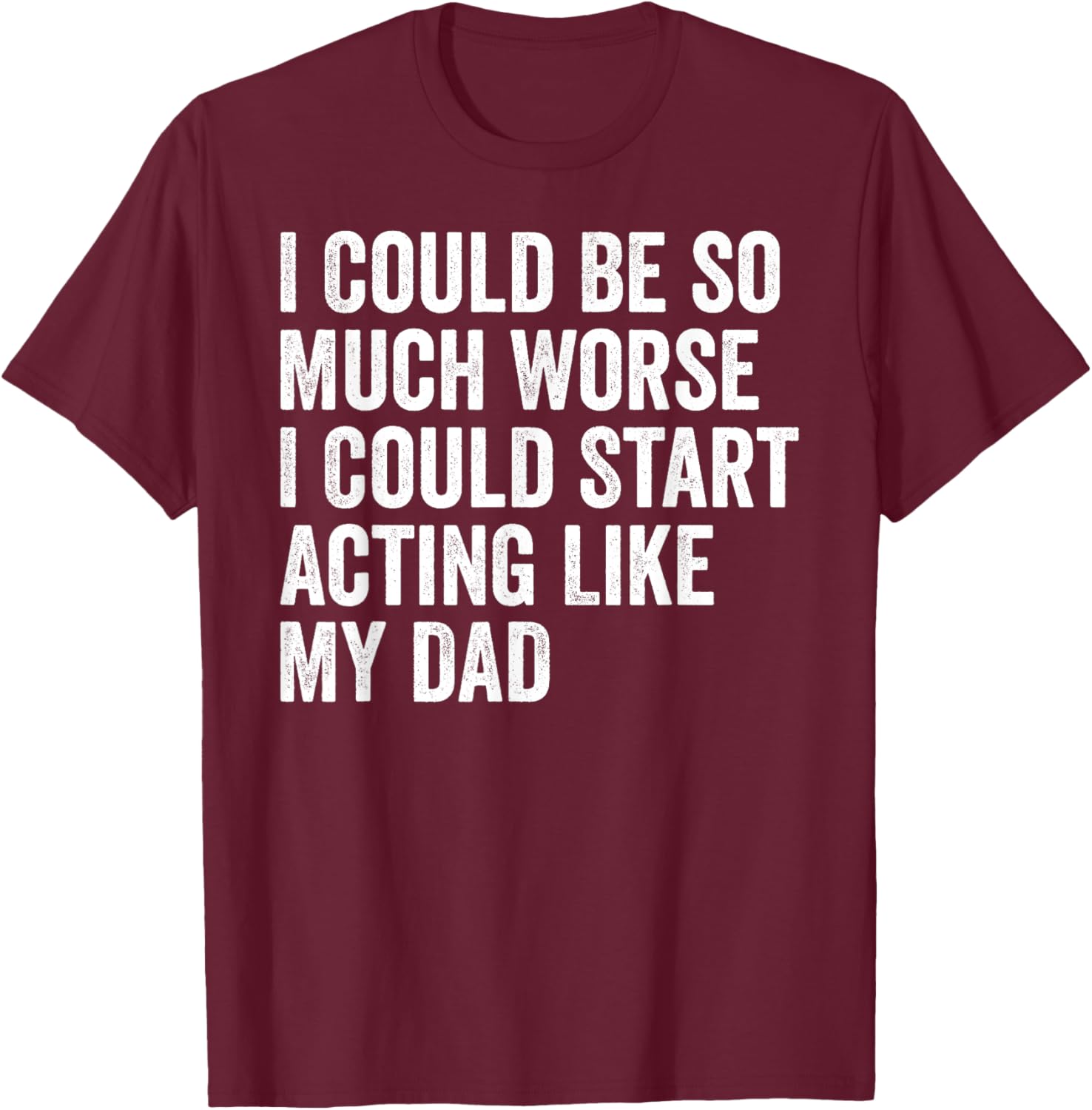 Funny I Could Be So Much Worse Dad Humor T-Shirt for Men and Women - 5