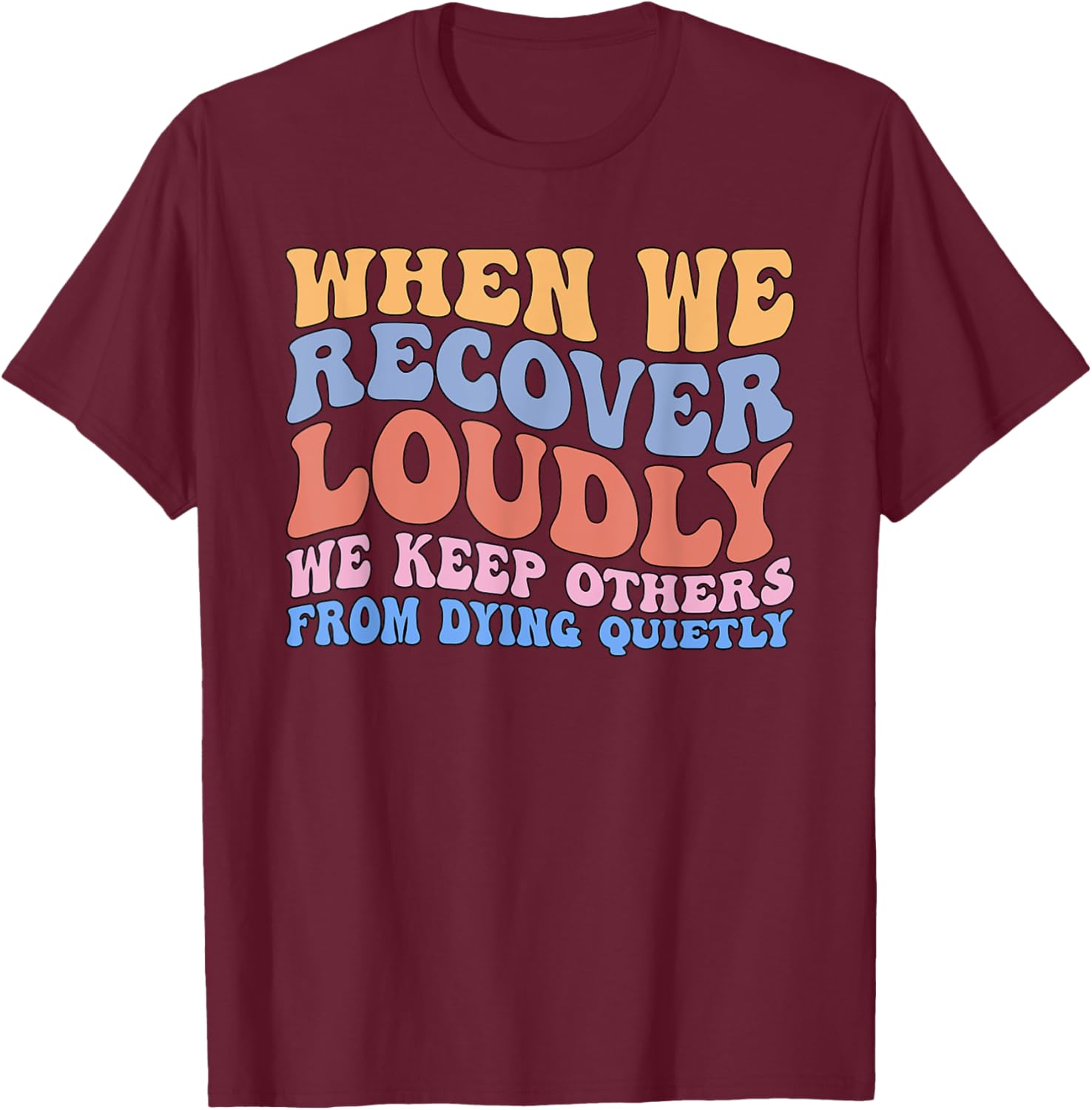 Inspirational Recovery T-Shirt - When We Recover Loudly We Keep Others Alive - 16