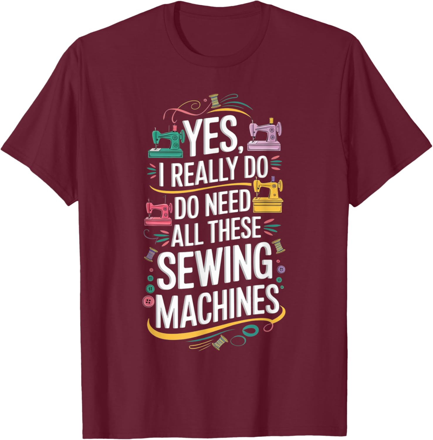 Yes I Really Do Need All These Sewing Machines T-Shirt for Crafters - 6