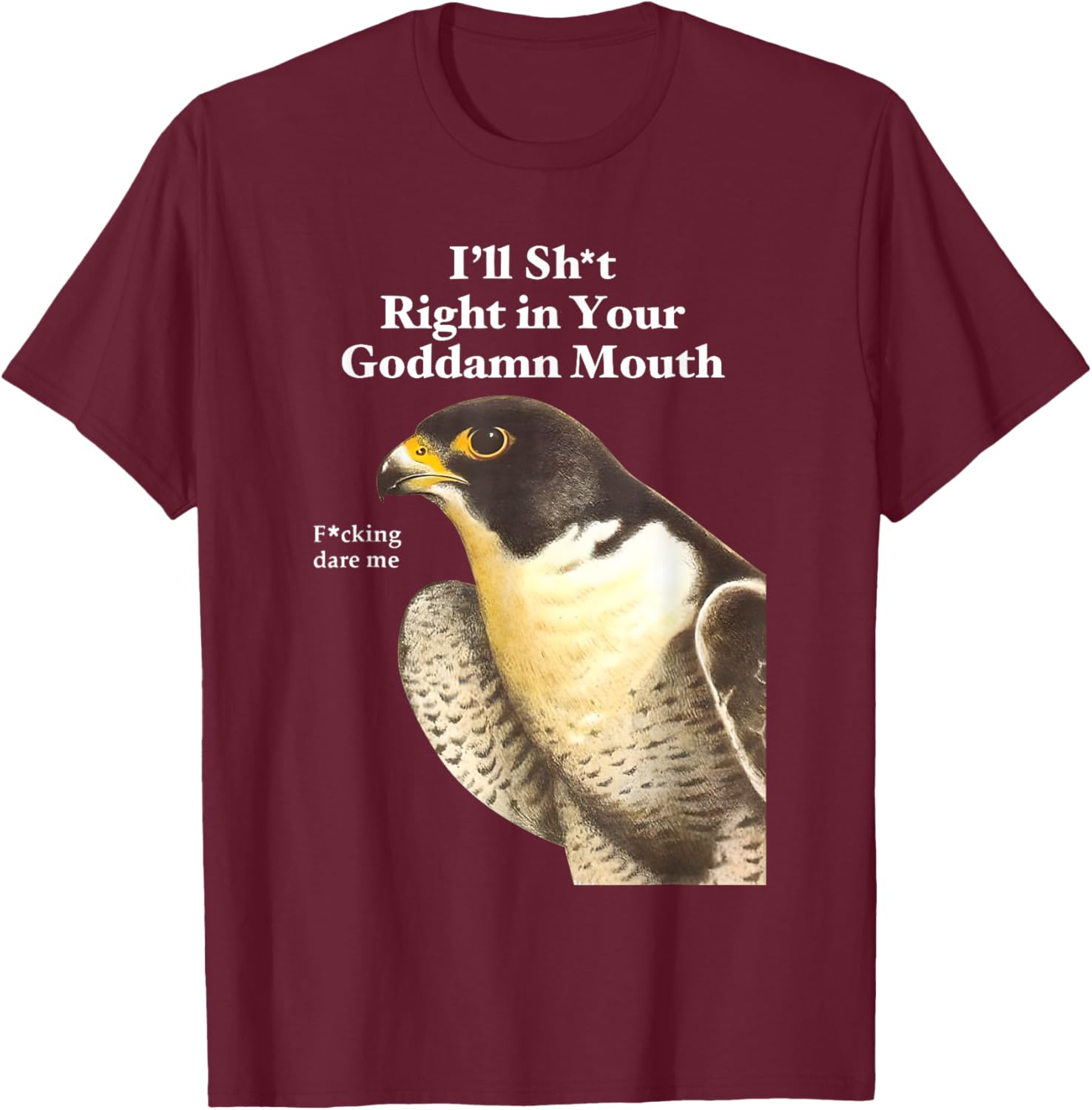 Funny Saying Quote T-Shirt I'll Sht Right in Your Goddamn Mouth - 20