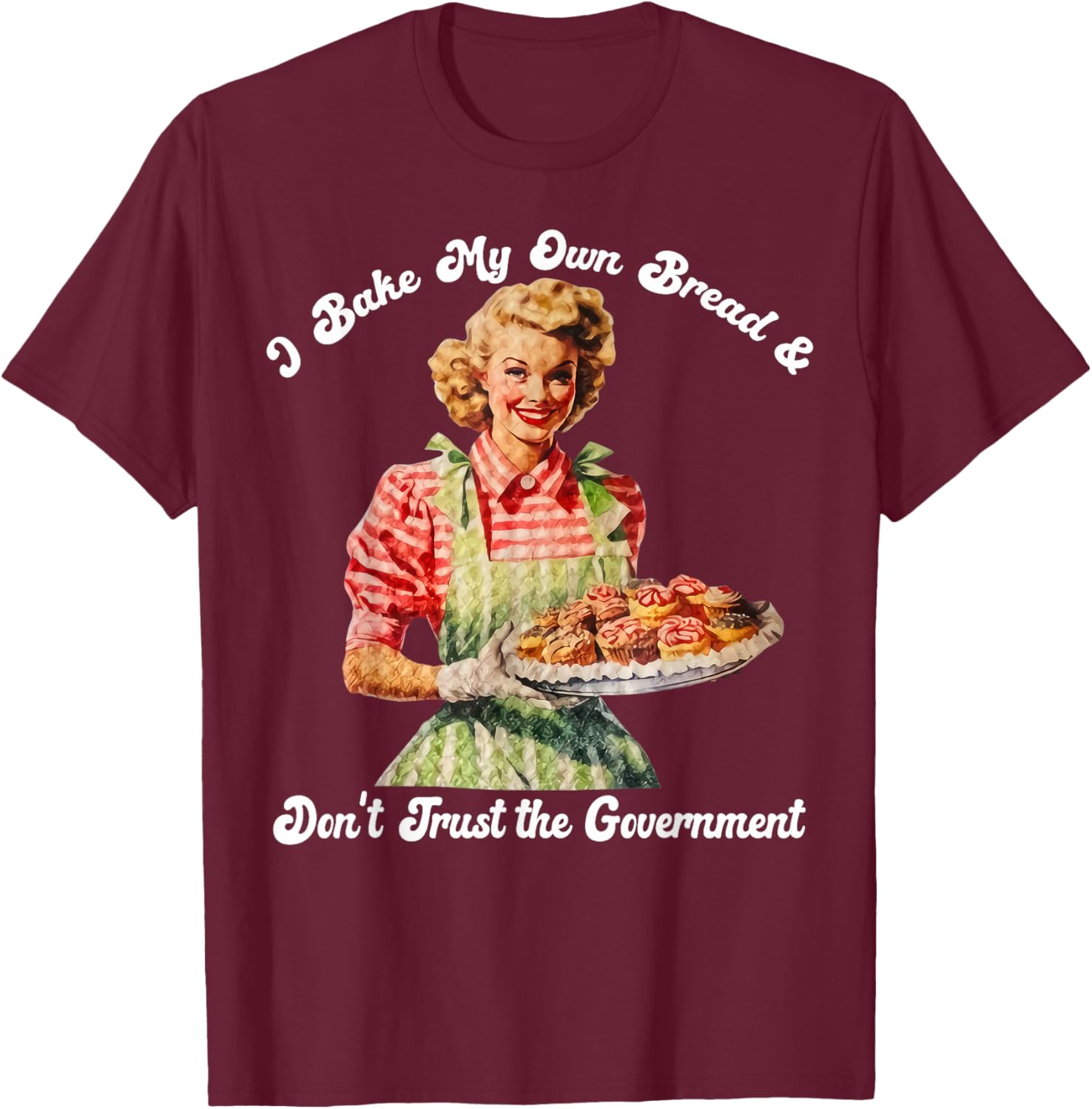 I Bake My Own Bread Don't Trust The Government T-Shirt for Foodies - 1