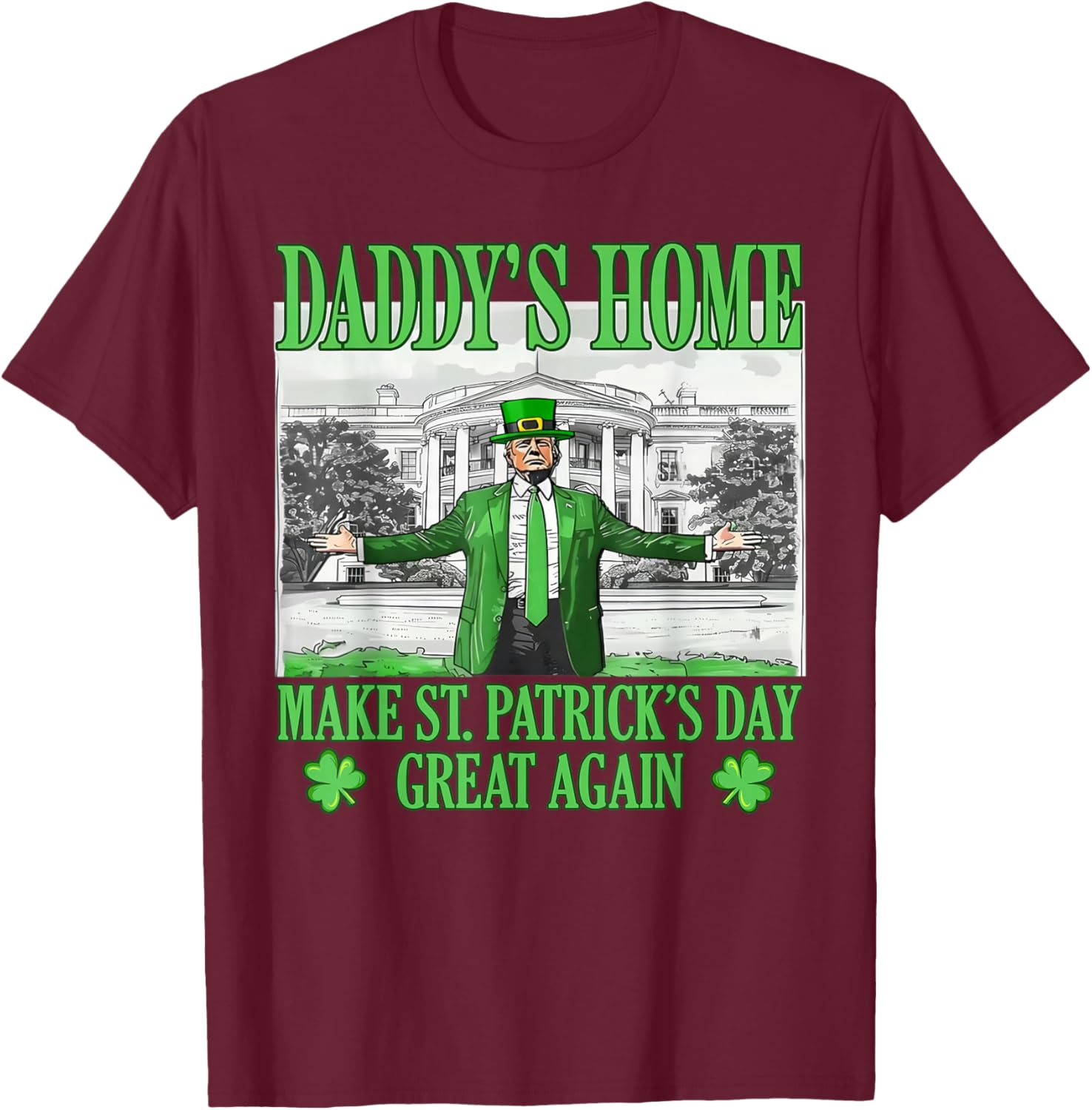 Daddy's Home St Patricks Day Make It Great Again Trump T-Shirt - 7