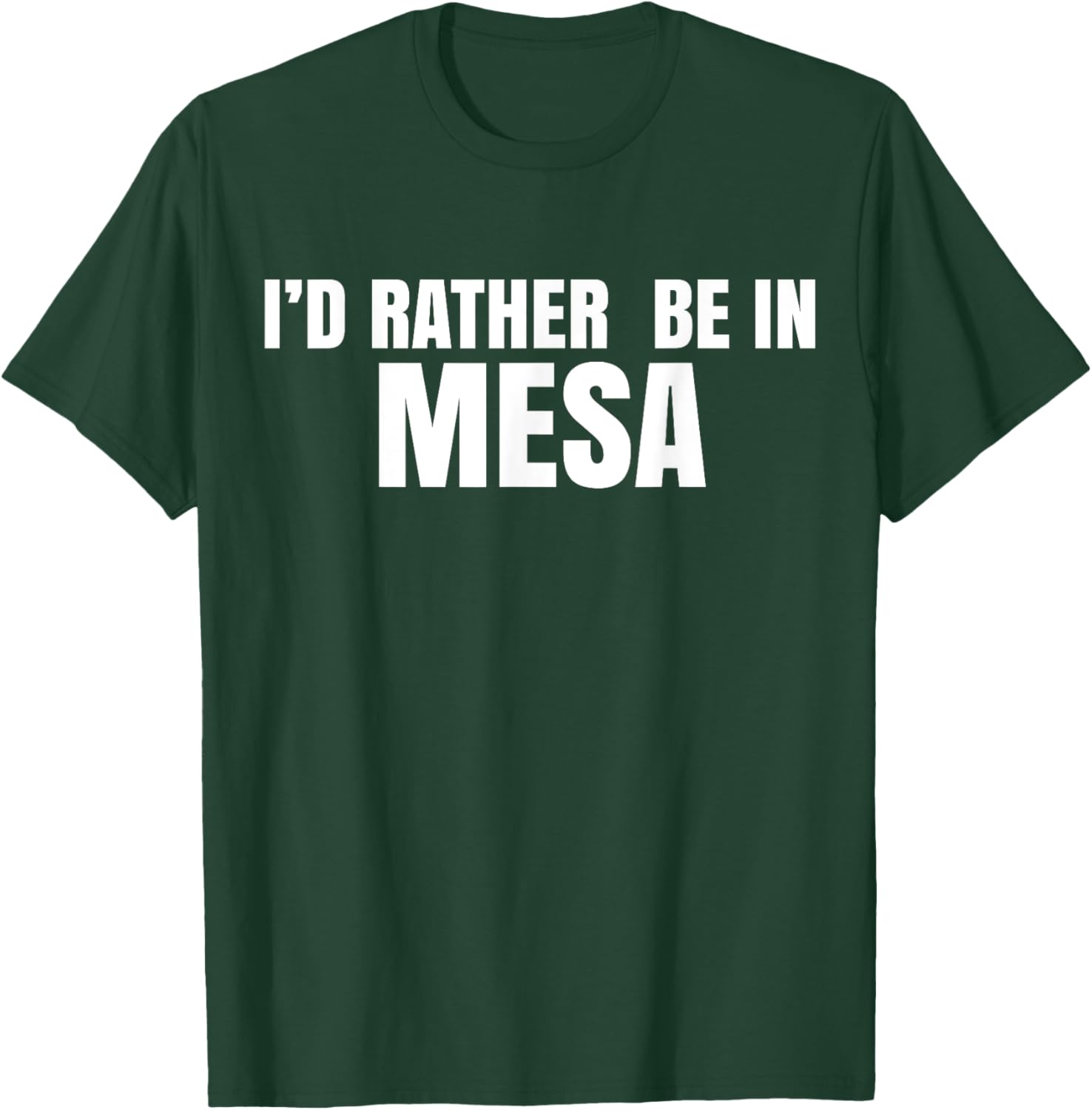I'd Rather Be in Mesa T-Shirt for Comfort and Style Lovers - 12