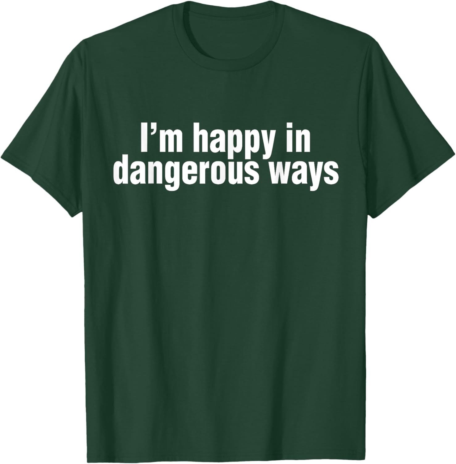 Funny Quote I'm Happy in Dangerous Ways T-Shirt for Unique Style - 1
