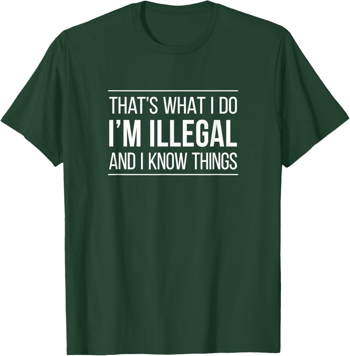 That's What I Do I'm Illegal and I Know Things Funny T-Shirt for Men and Women - 10