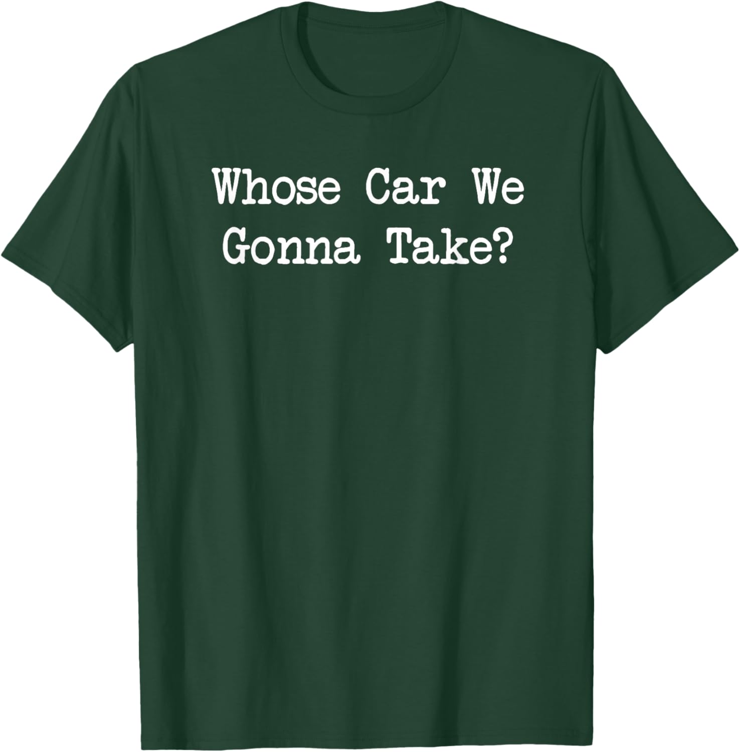 Whose Car We Gonna Take Quote T-Shirt Fun Casual Wear for All Ages - 2