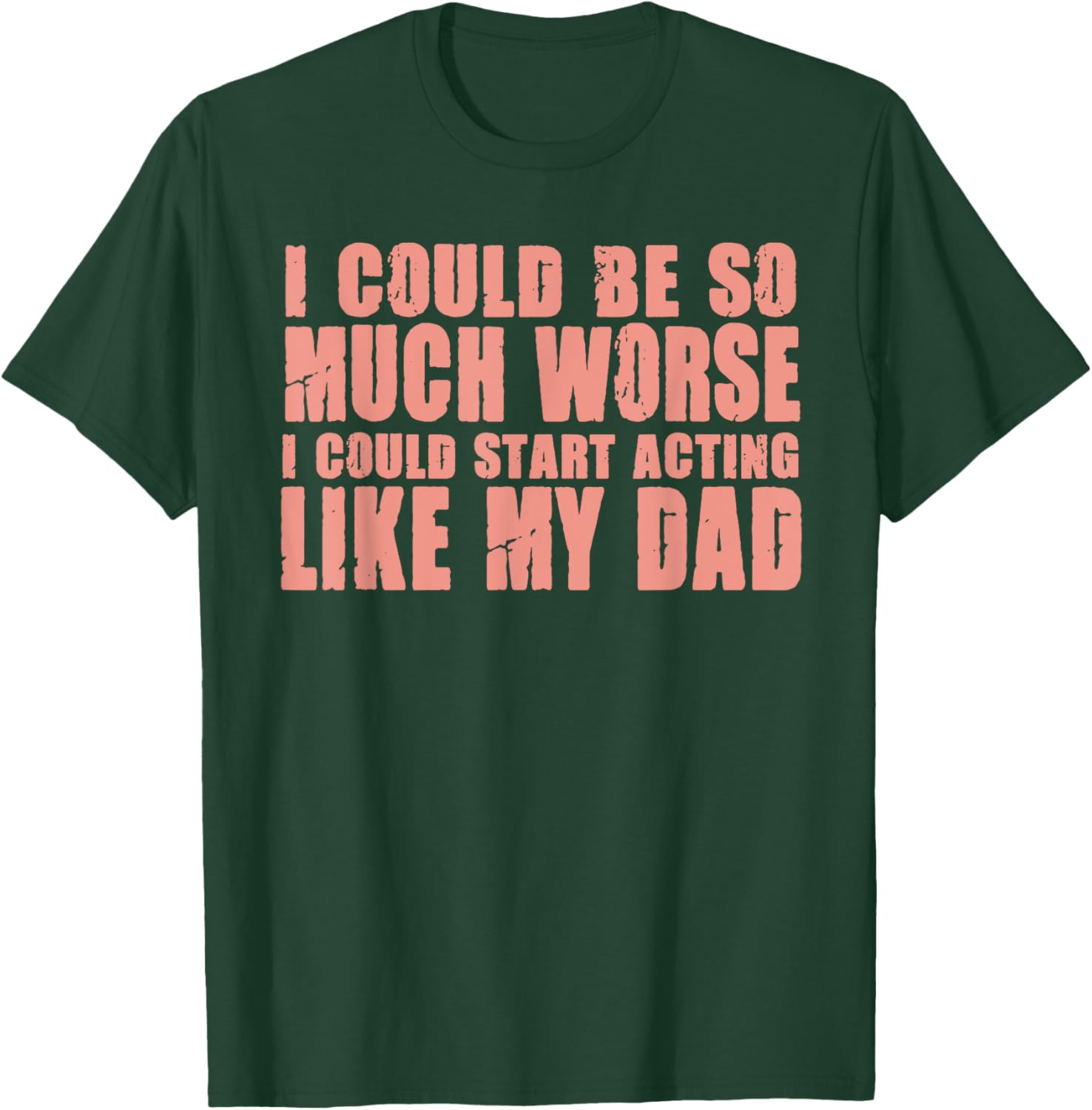 Funny I Could Be So Much Worse I Could Act Like My Dad T-Shirt for Men - 8