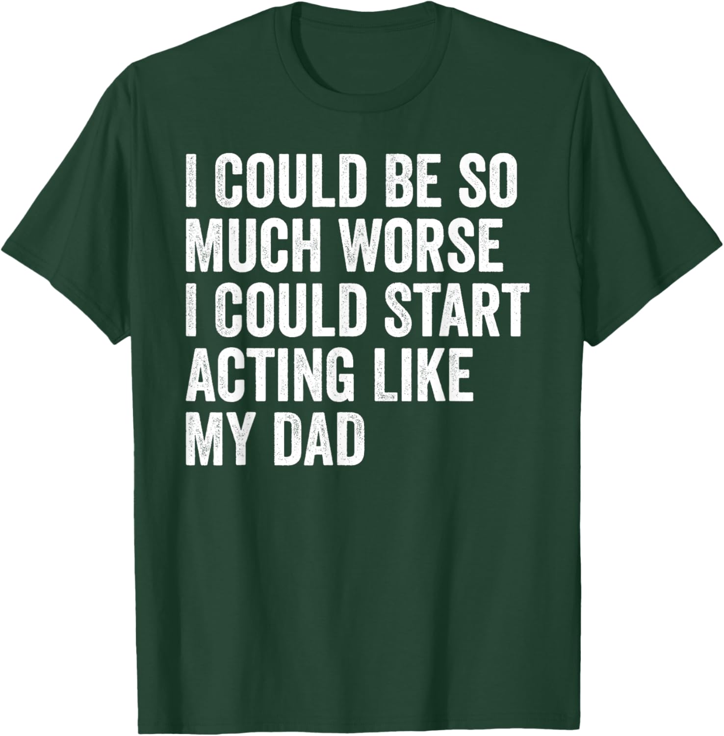 Funny I Could Be So Much Worse Dad Humor T-Shirt for Men and Women - 9