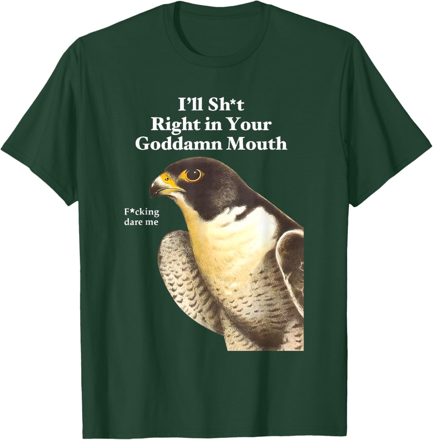 Funny Saying Quote T-Shirt I'll Sht Right in Your Goddamn Mouth - 27