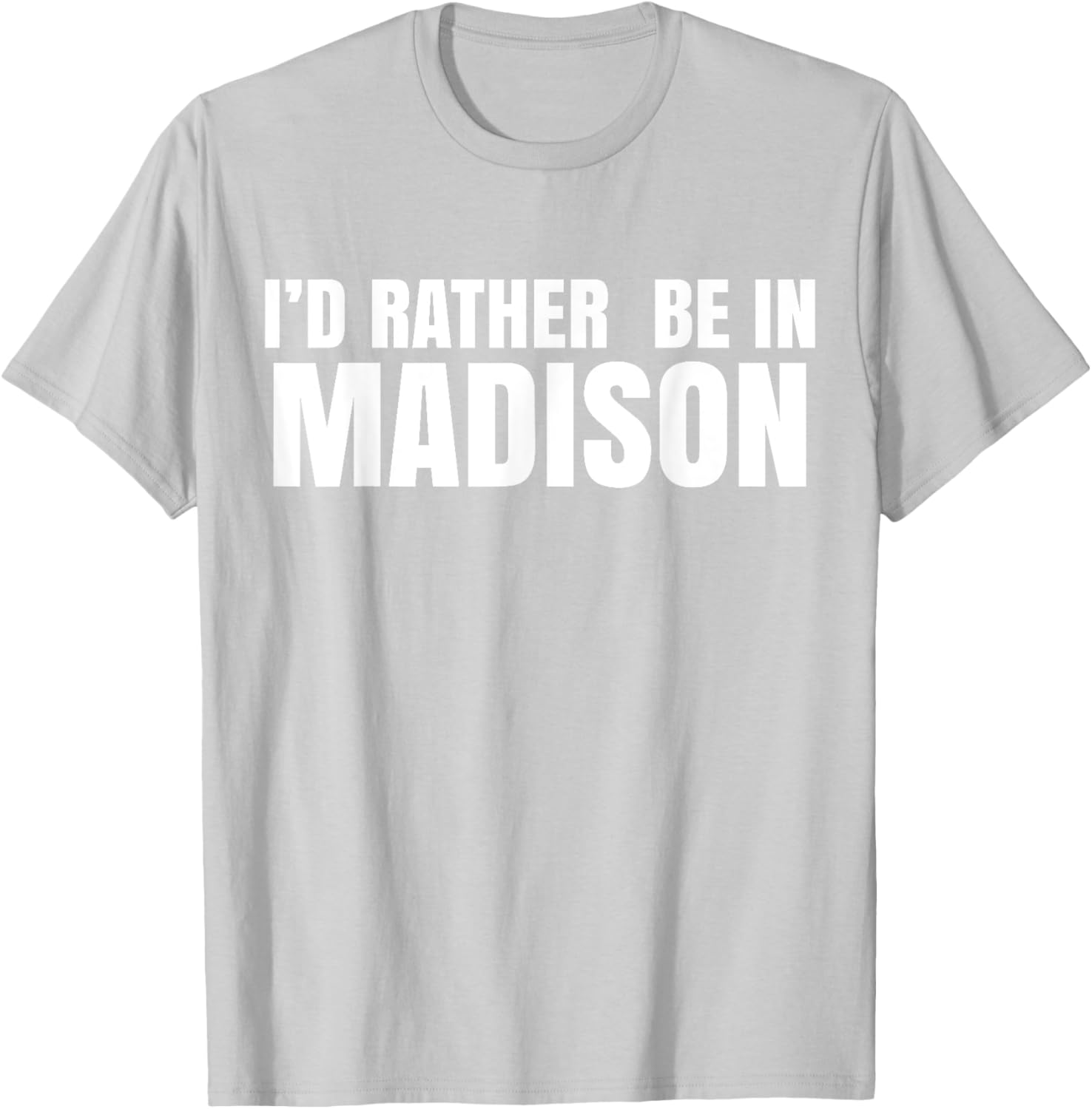 I'd Rather Be in Madison T-Shirt for Fun Style and Comfort - 18