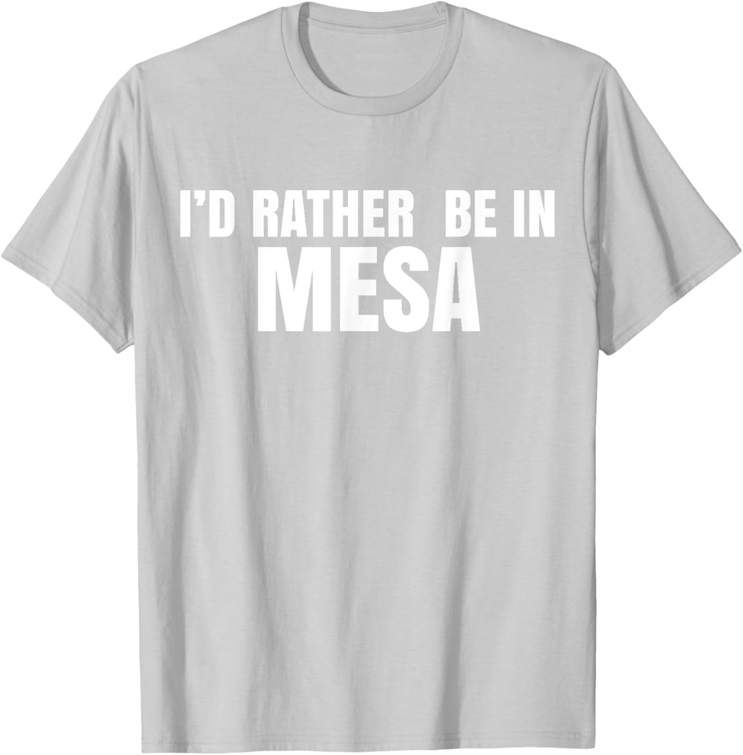 I'd Rather Be in Mesa T-Shirt for Comfort and Style Lovers - 20