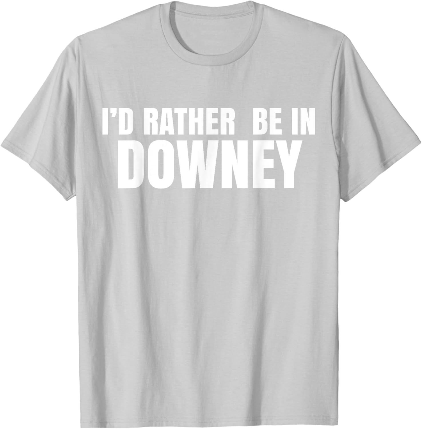 I'd Rather Be in Downey T-Shirt for Casual Style and Comfort - 18