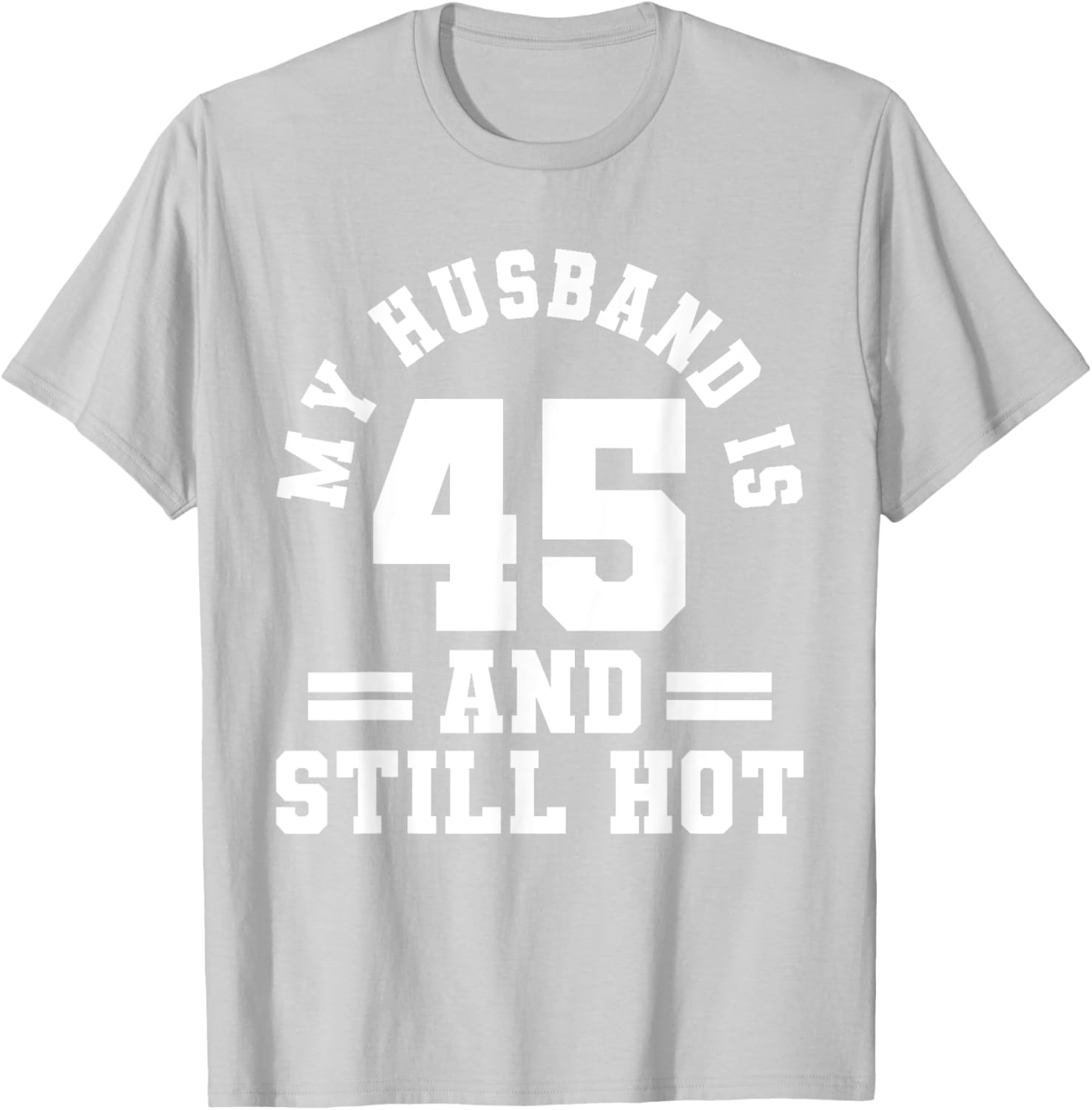 My Husband Is 45 And Still Hot Birthday Party T-Shirt for Him - 24