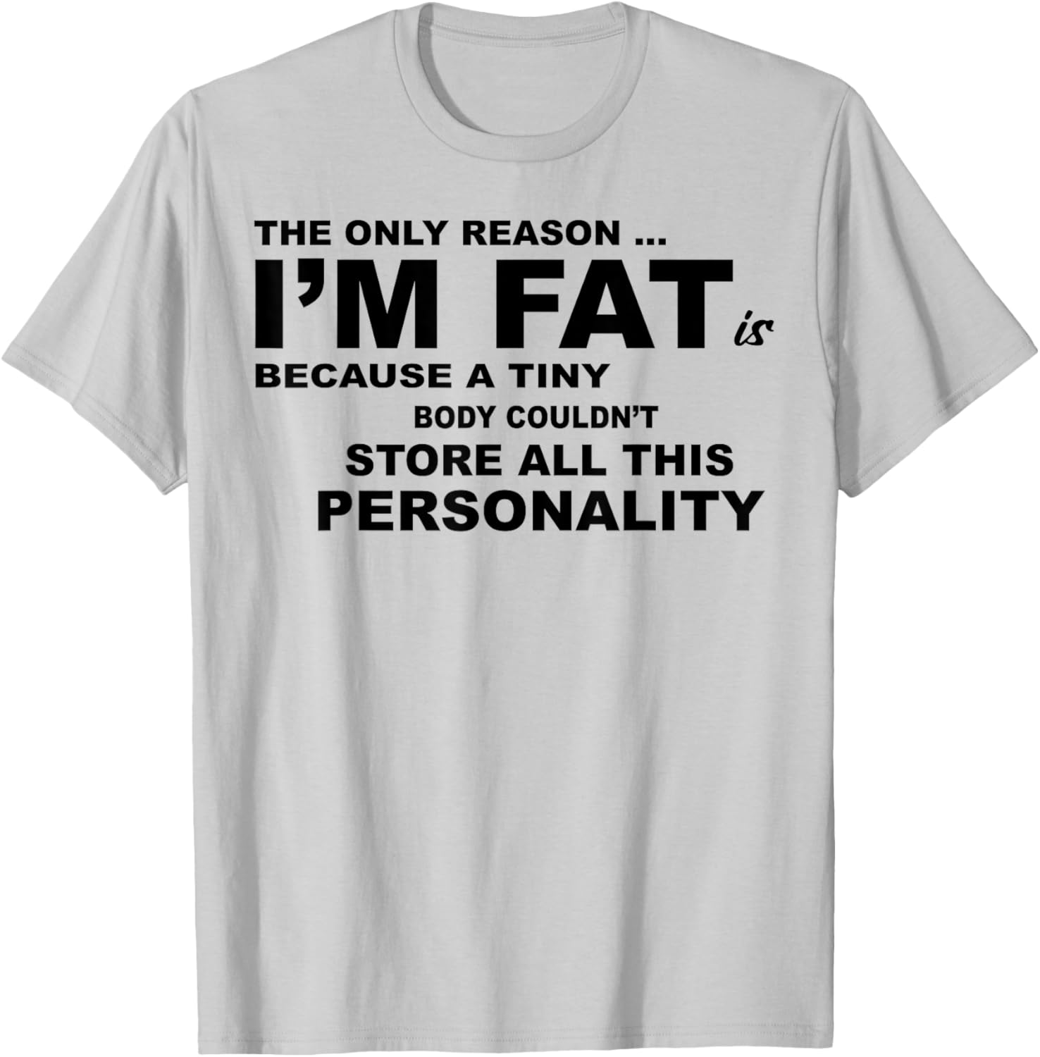 Funny Plus Size T-Shirt - The Only Reason I'm Fat Is Because A Tiny Body - 6
