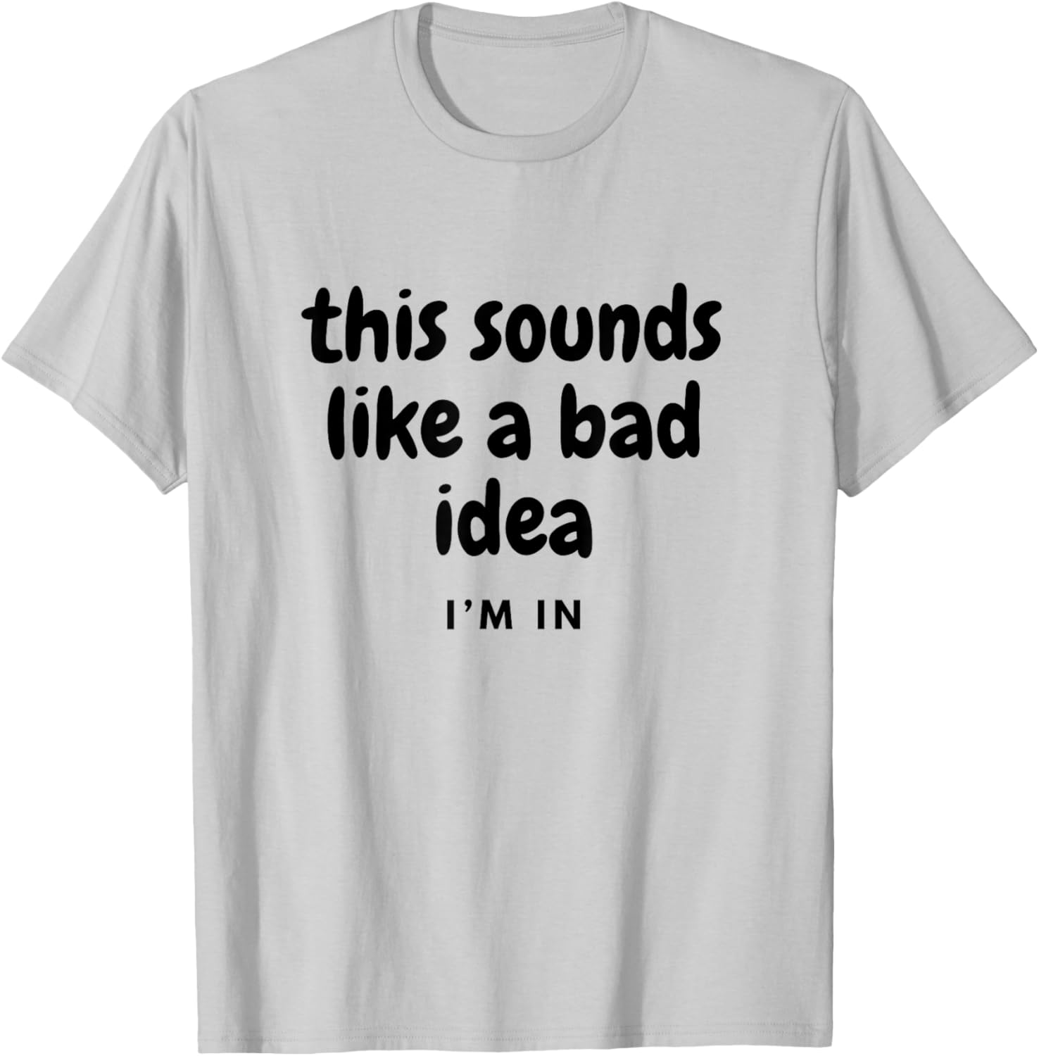 Funny Sounds Like a Bad Idea T-Shirt for Friends Joke Lovers - 7