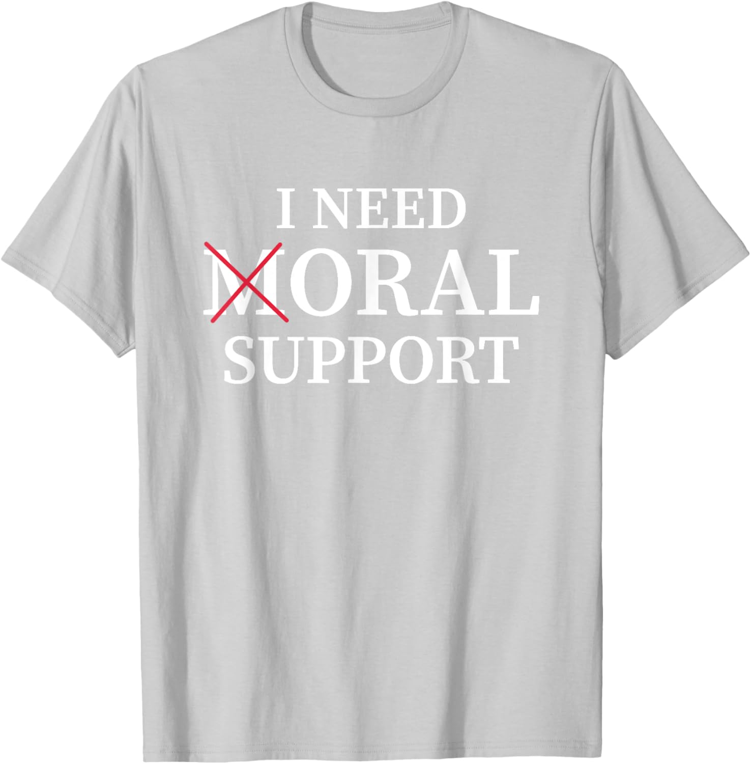 I Need Moral Support Silent M T-Shirt for Supportive Friends - 6