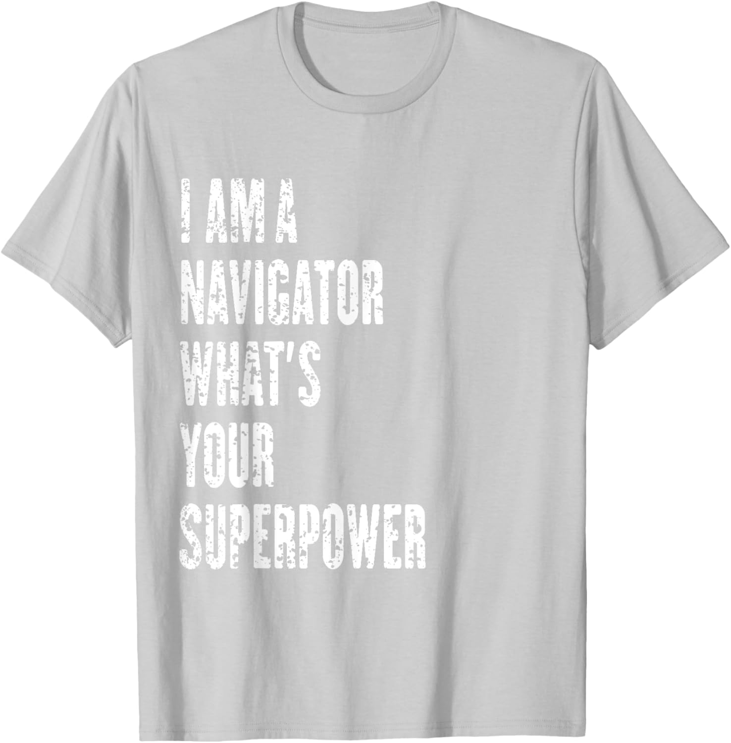 I Am a Navigator What's Your Superpower T-Shirt for Adventure Lovers - 17