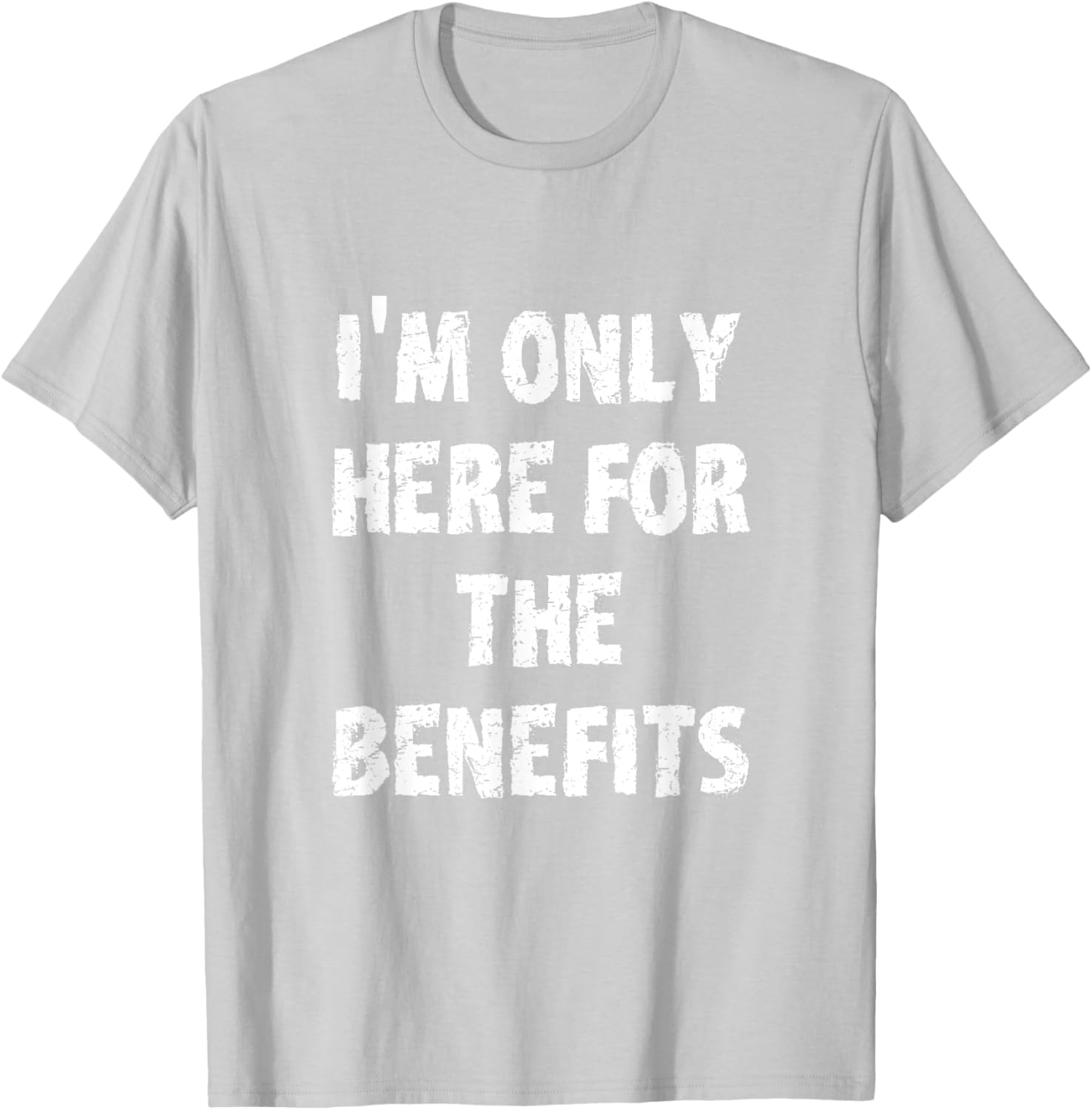 I'm Only Here For The Benefits T-Shirt Perfect for Casual Wear - 12
