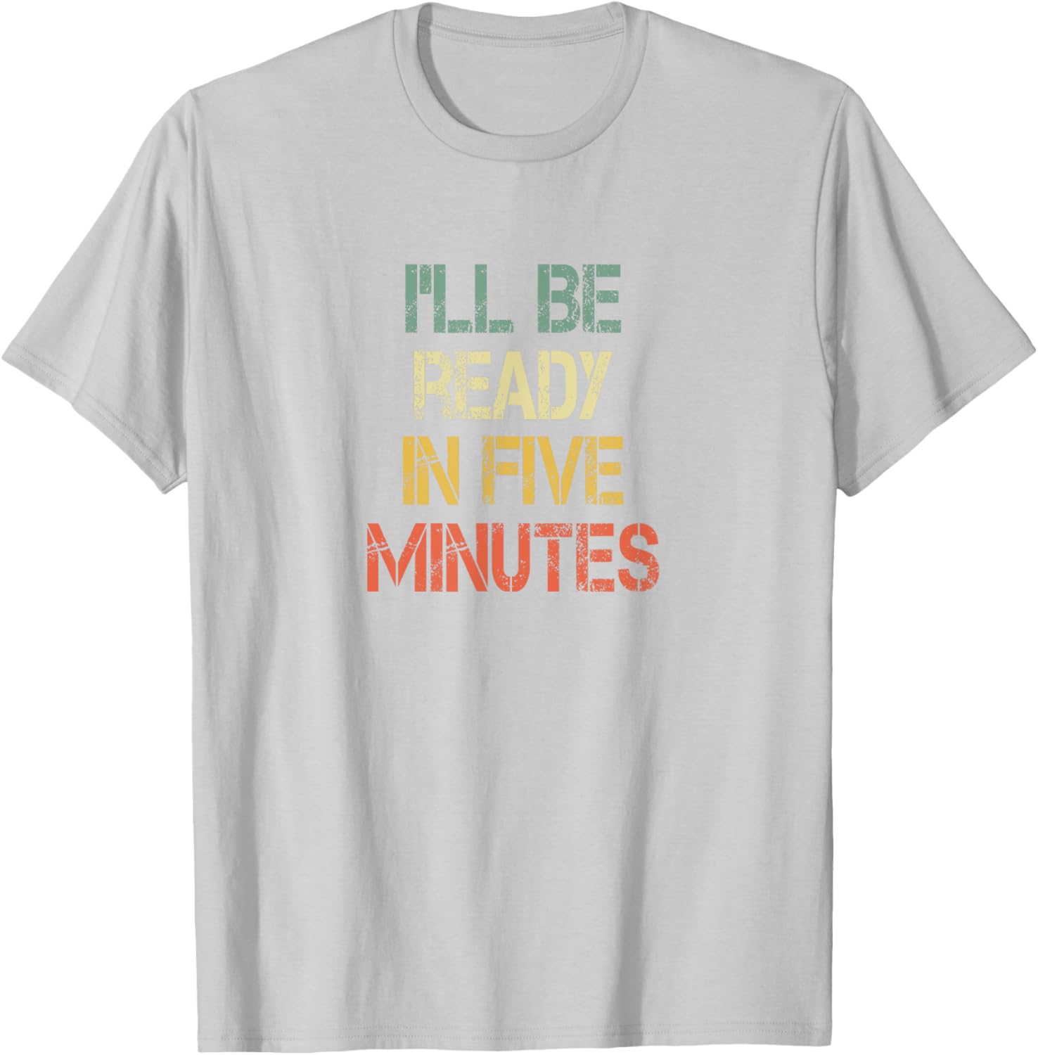 Funny Always Late I'll Be Ready in 5 Minutes T-Shirt for Laughs - 16
