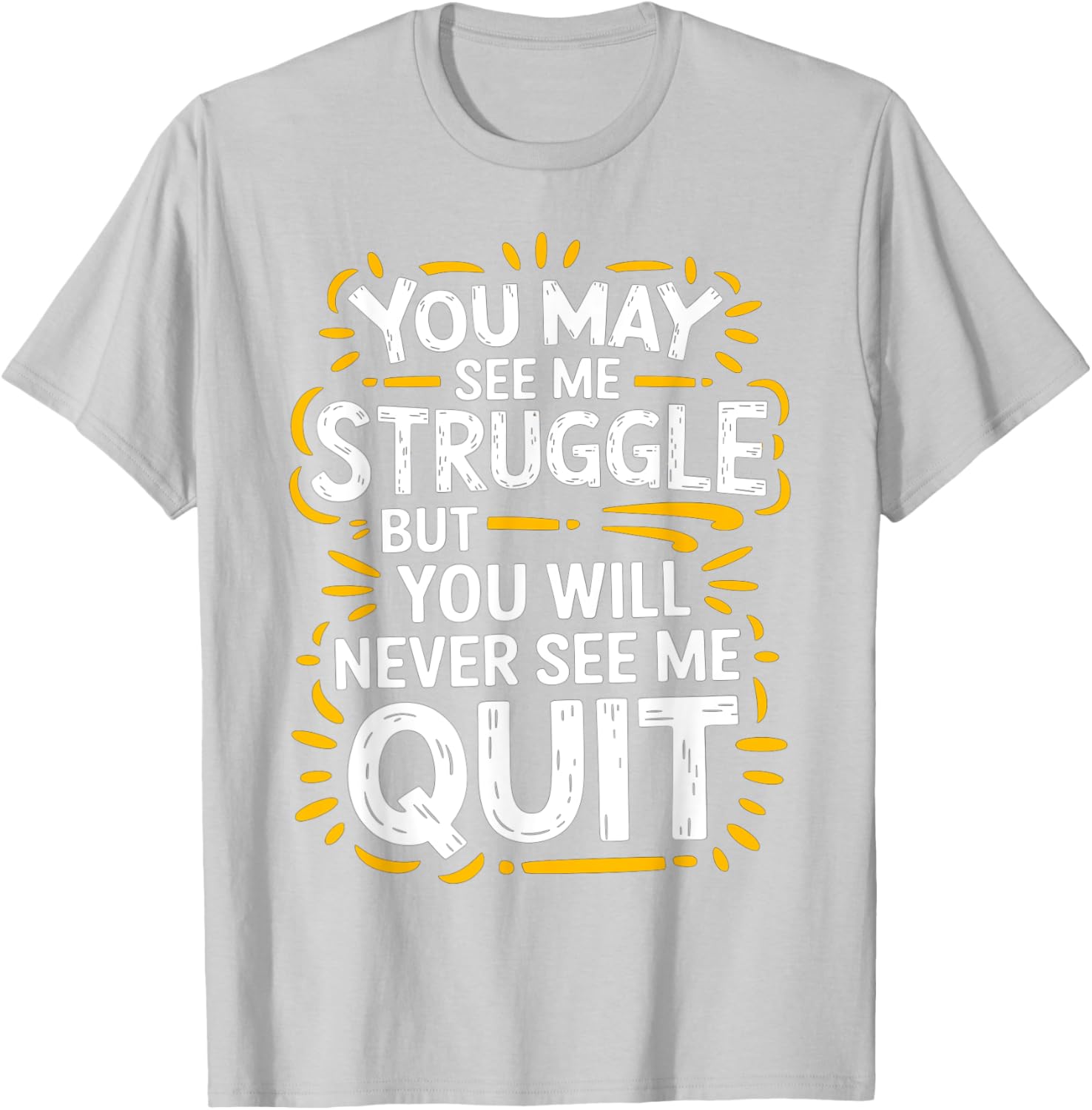Cute You May See Me Struggle But You Will Never See Me Quit T-Shirt - 1