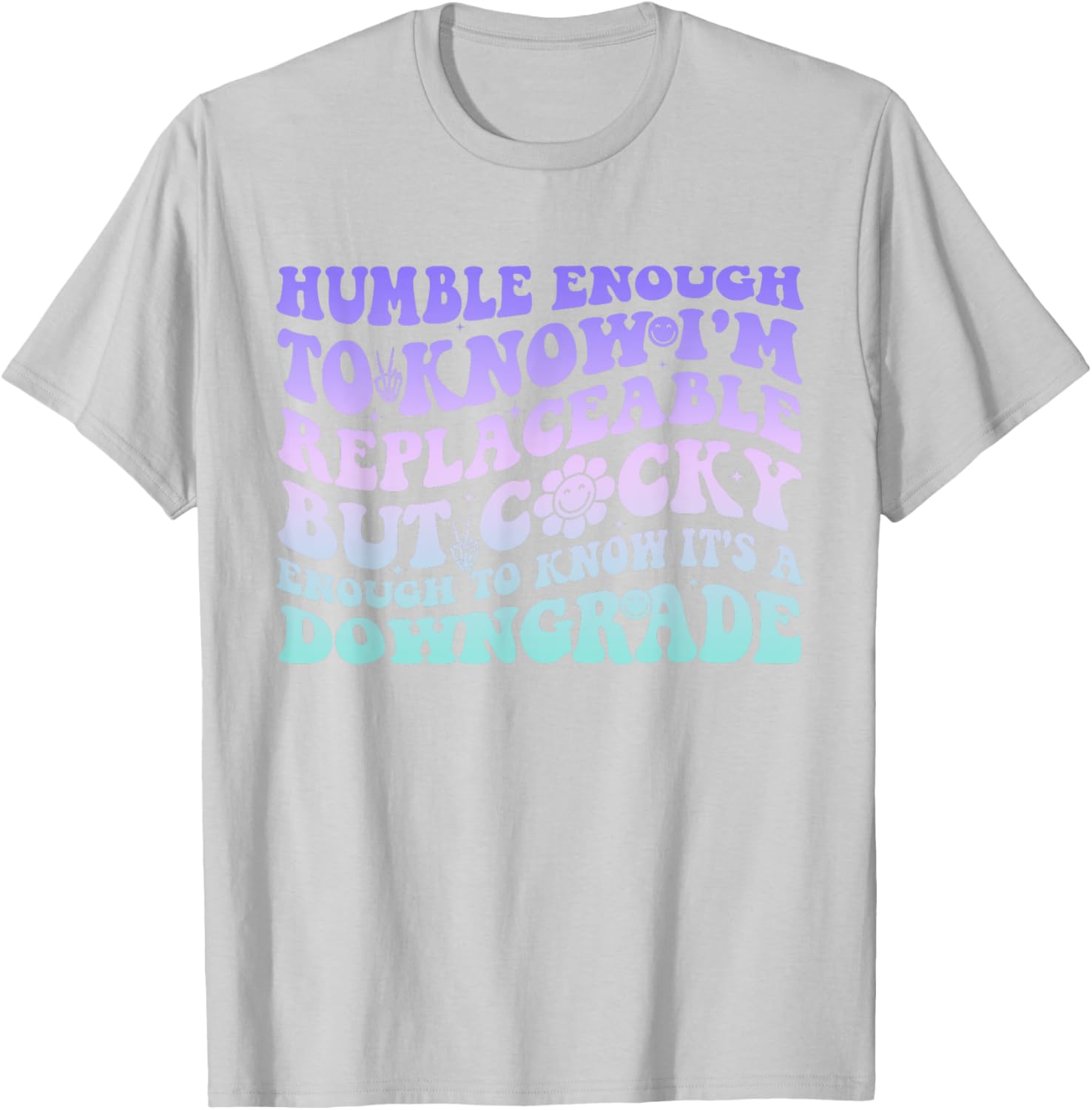 Humble Enough To Know I'm Replaceable Funny T-Shirt for Everyday Wear - 19