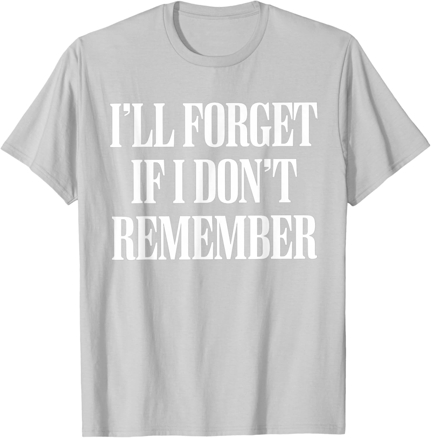 Sarcastic I'll Forget If I Don't Remember T-Shirt for Forgetful Women - 6