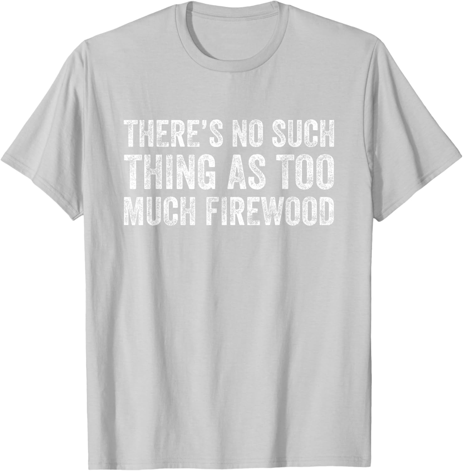 Funny Woodworker T-Shirt There's No Such Thing As Too Much Firewood - 2