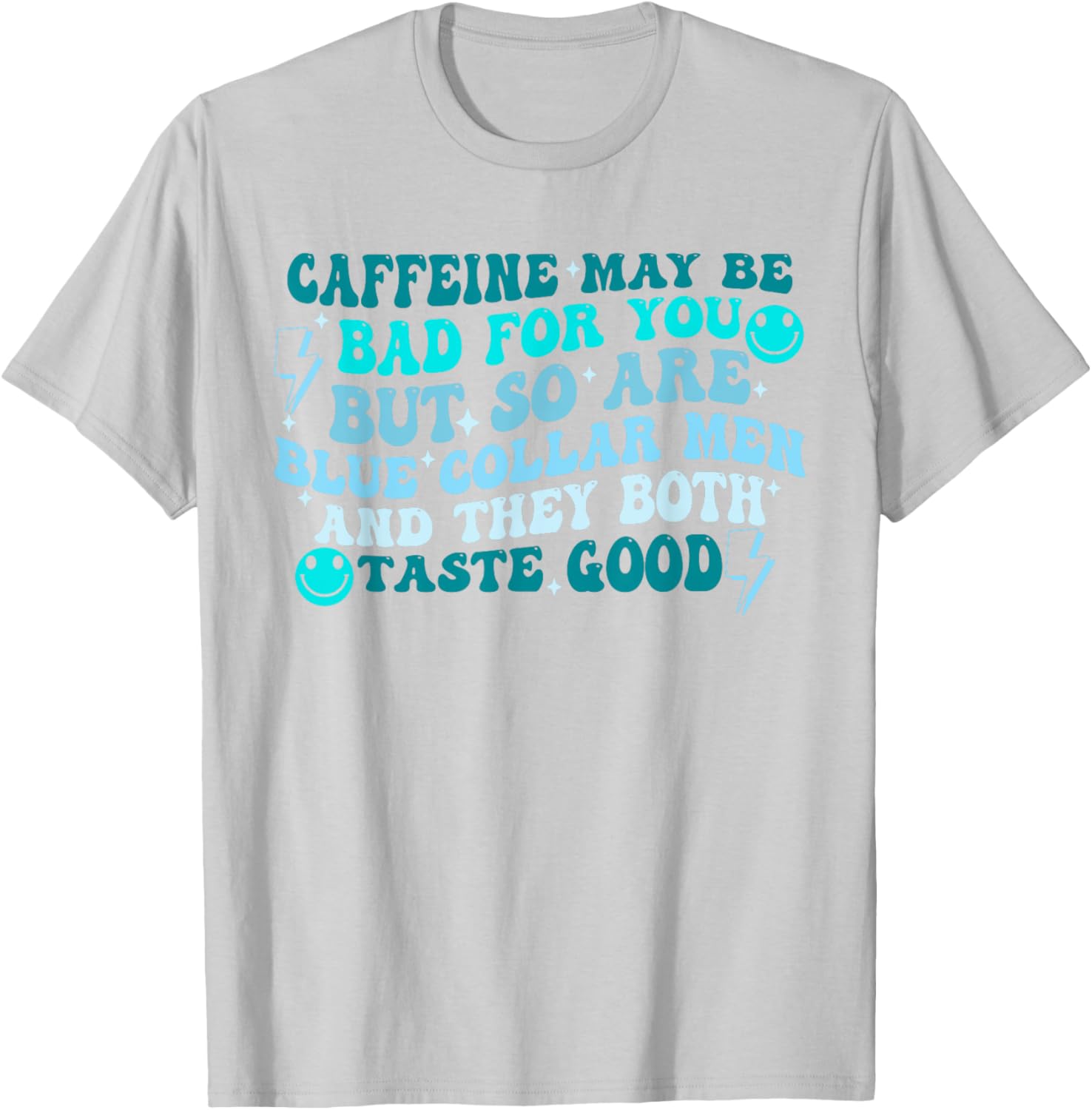 Caffeine May Be Bad For You But So Are Blue Collar T-Shirt for All - 15