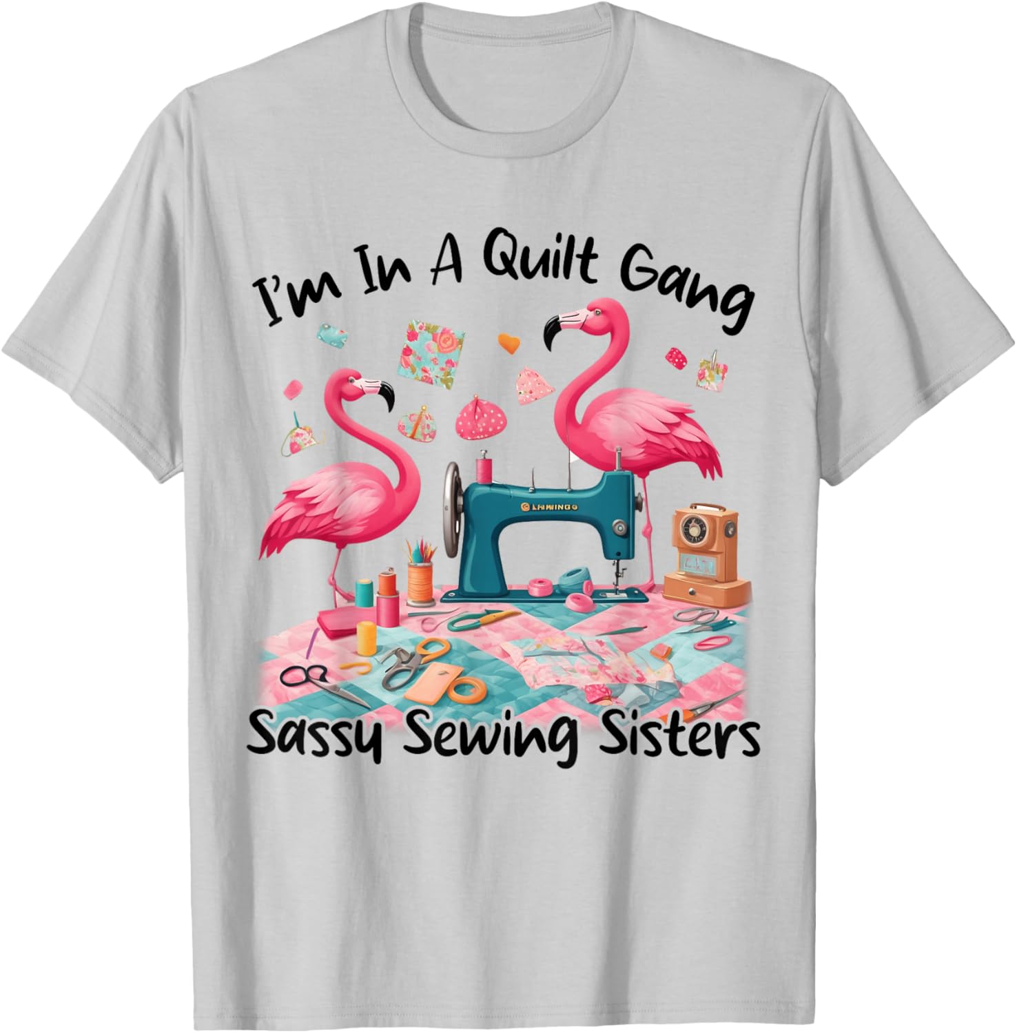 Cute I'm In A Quilt Gang Sassy Sewing Sisters T-Shirt for Craft Lovers - 15