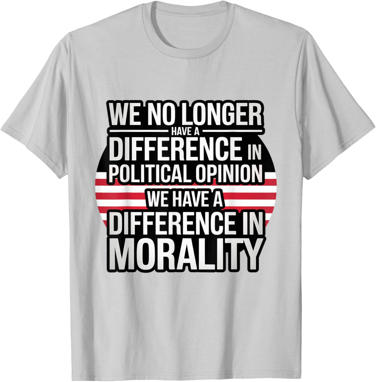 We No Longer Have A Difference In Political Opinion Morality T-Shirt - 10