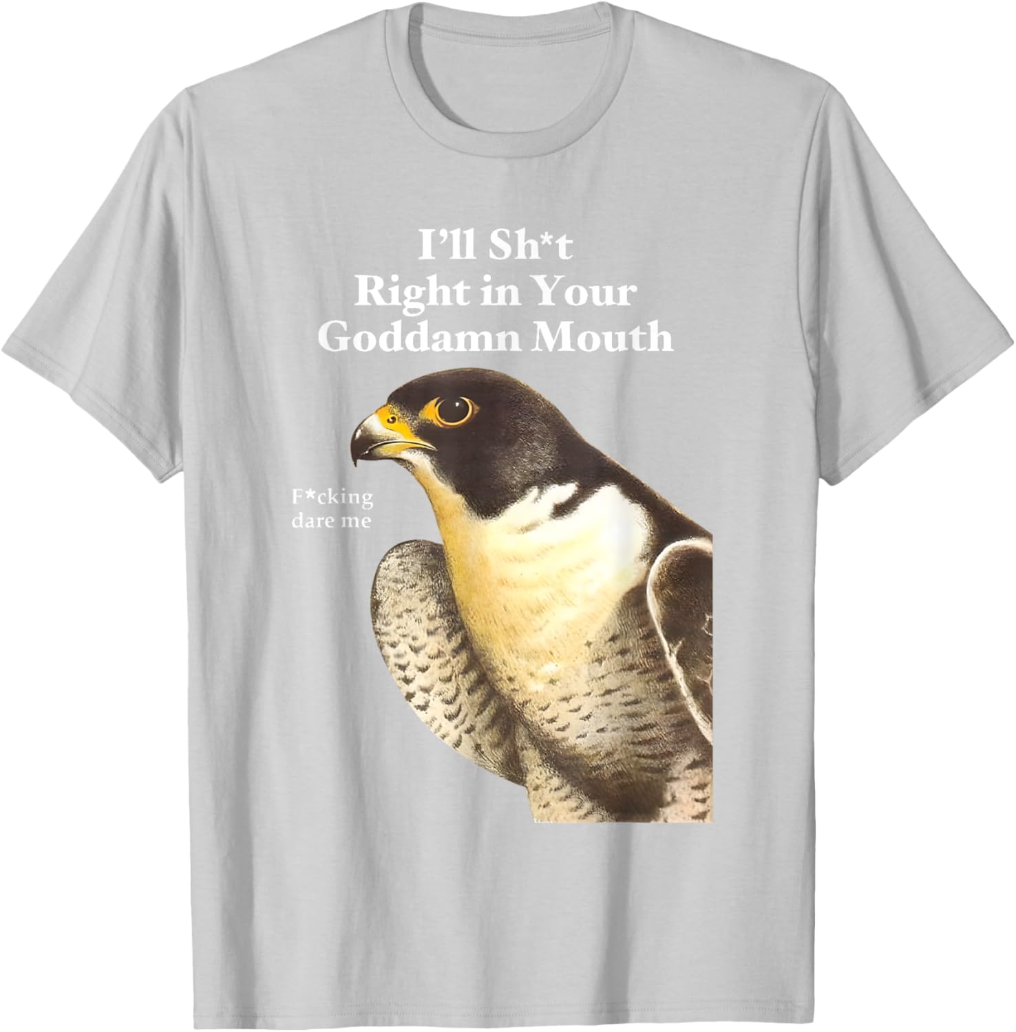 Funny Saying Quote T-Shirt I'll Sht Right in Your Goddamn Mouth - 10