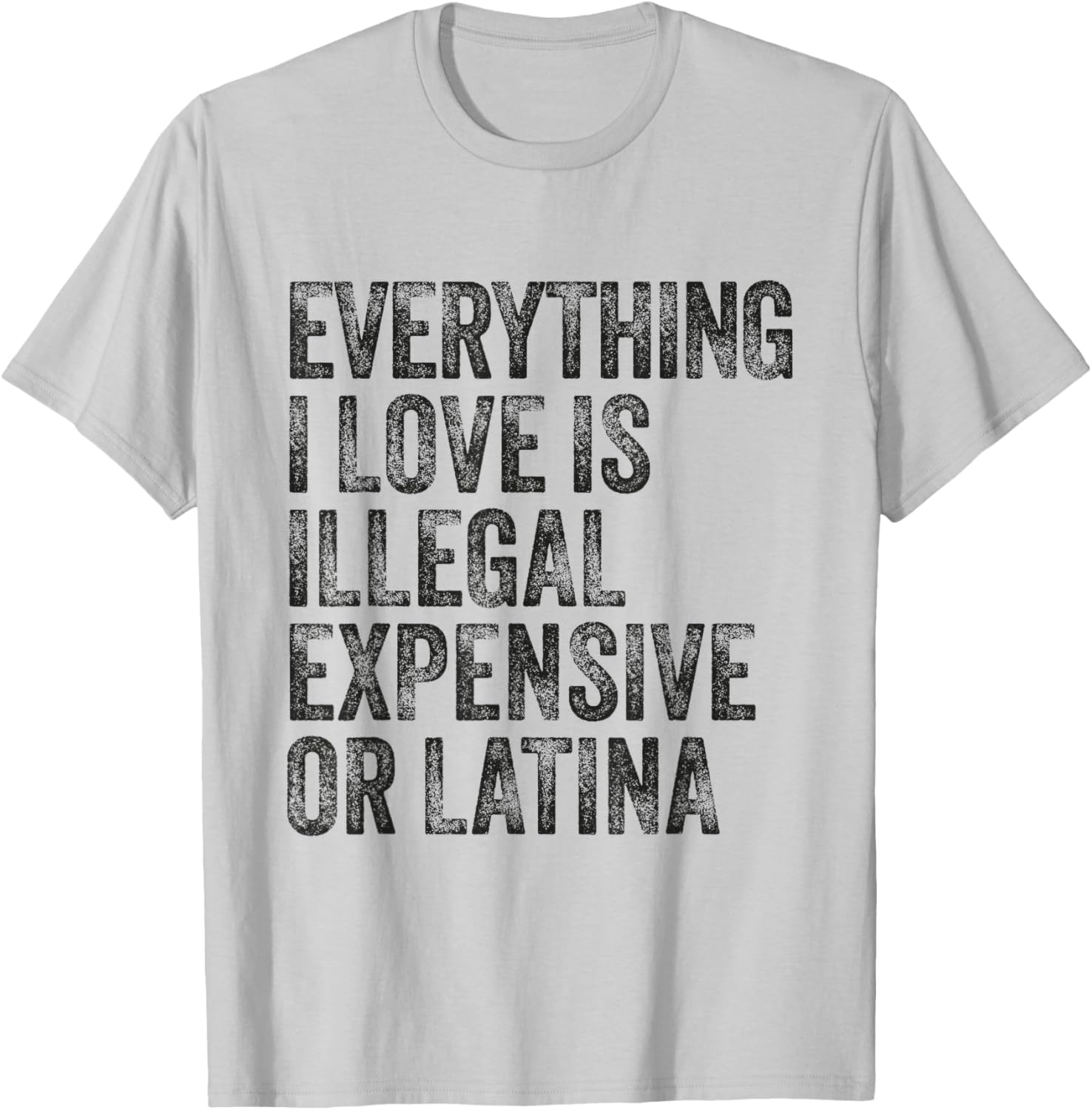 Everything I Love Is Illegal Expensive or Latina Humor T-Shirt - 4