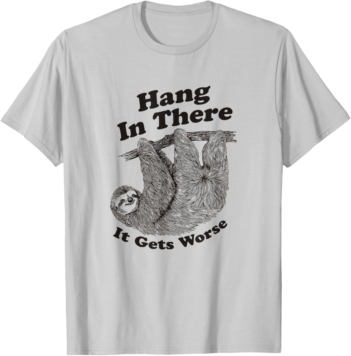 Funny Hang In There It Gets Worse Shirt for Men and Women T-Shirt - 9