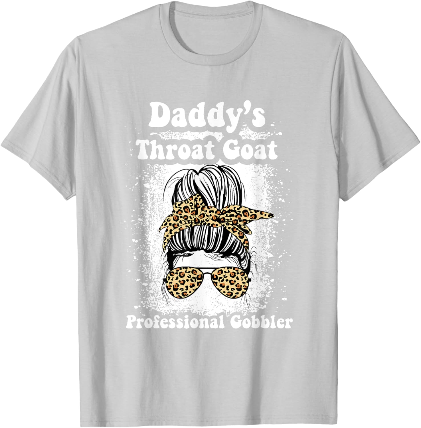 Daddy's Throat Goat Gobbler Funny Messy Bun T-Shirt for Men and Women - 18