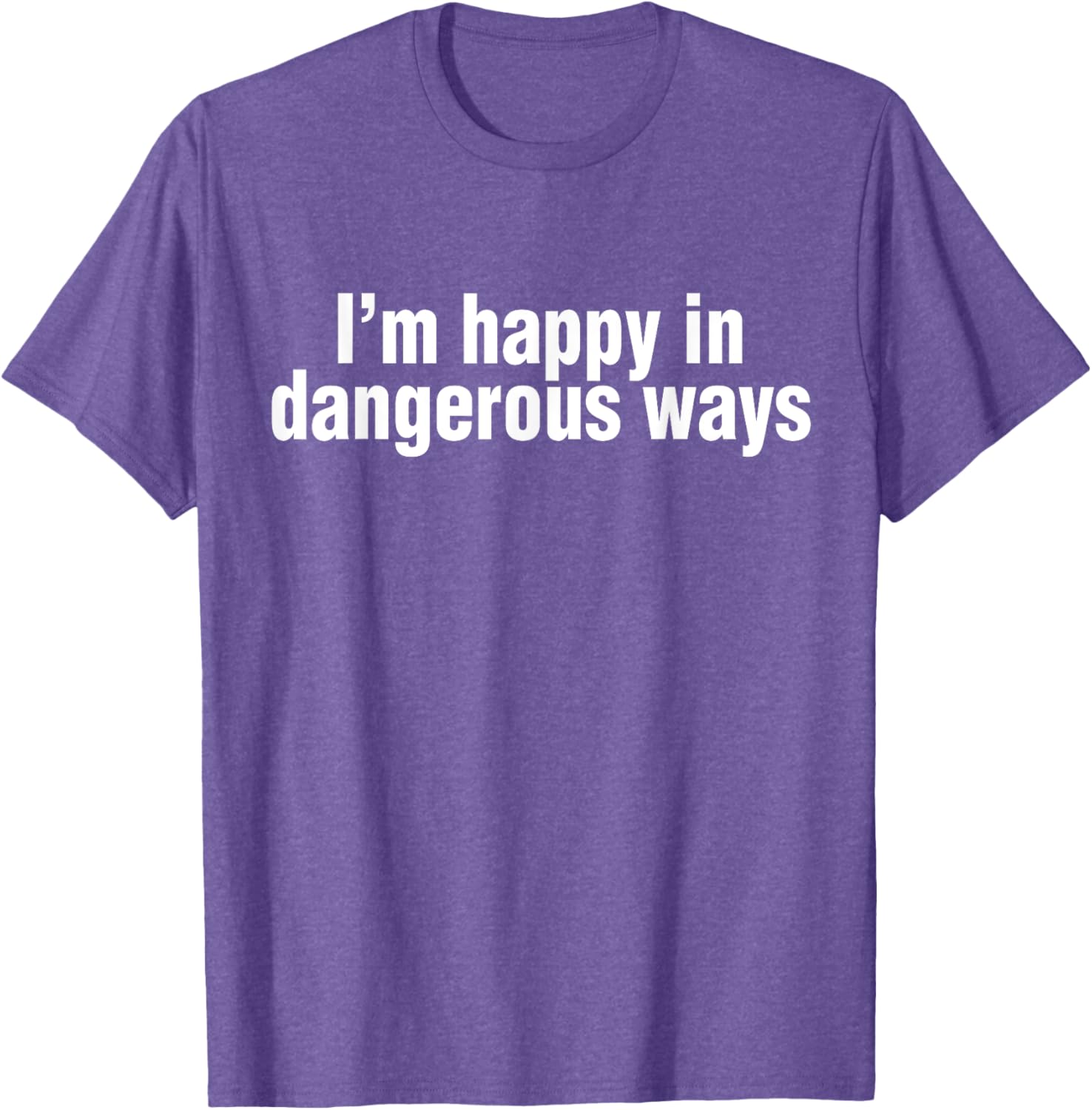 Funny Quote I'm Happy in Dangerous Ways T-Shirt for Unique Style - 14