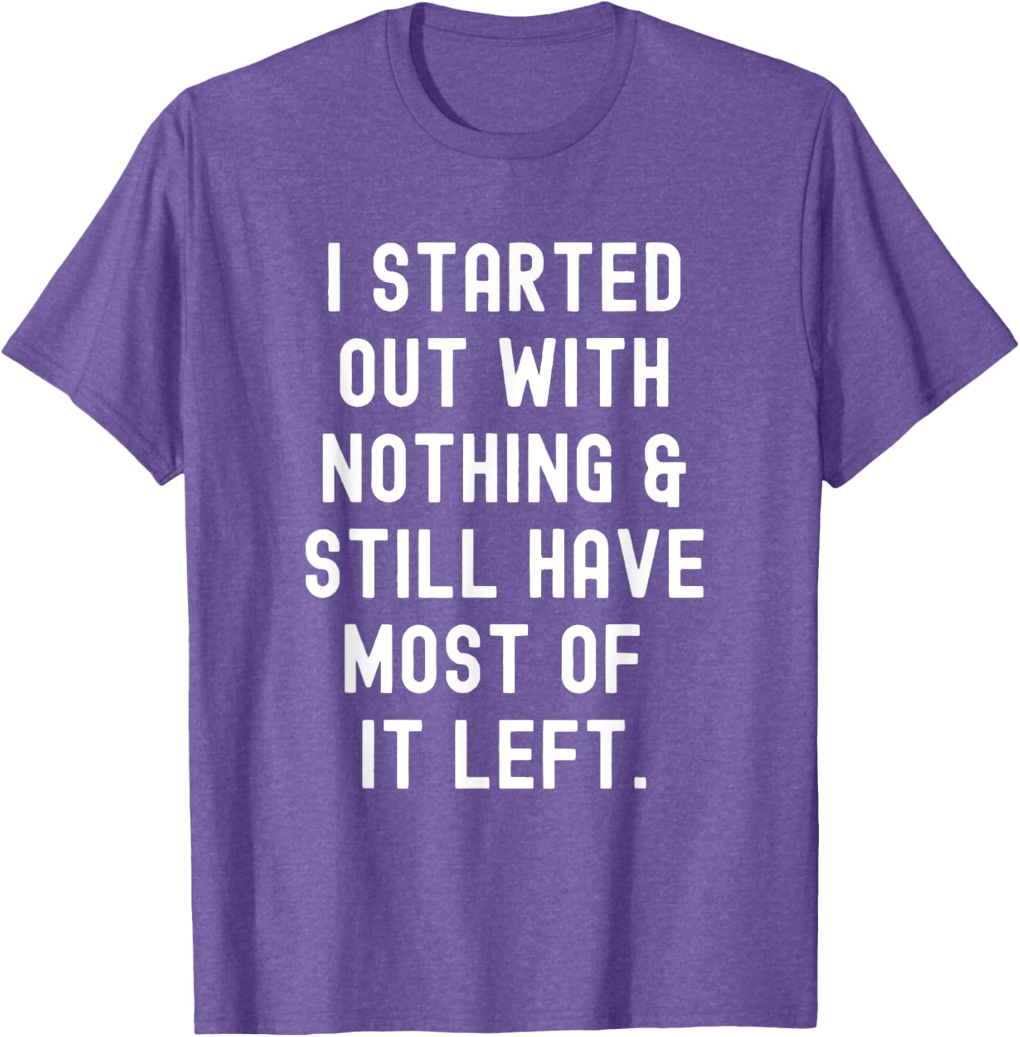 Funny I Started Out With Nothing T-Shirt for Humor Lovers - 4