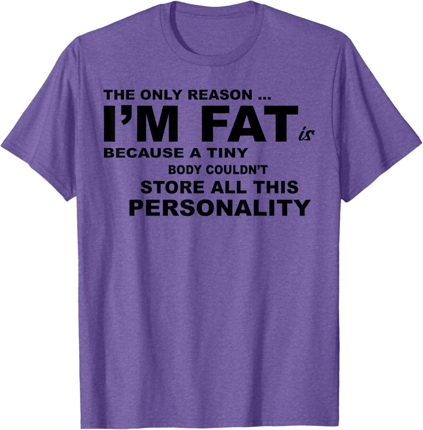 Funny Plus Size T-Shirt - The Only Reason I'm Fat Is Because A Tiny Body - 1