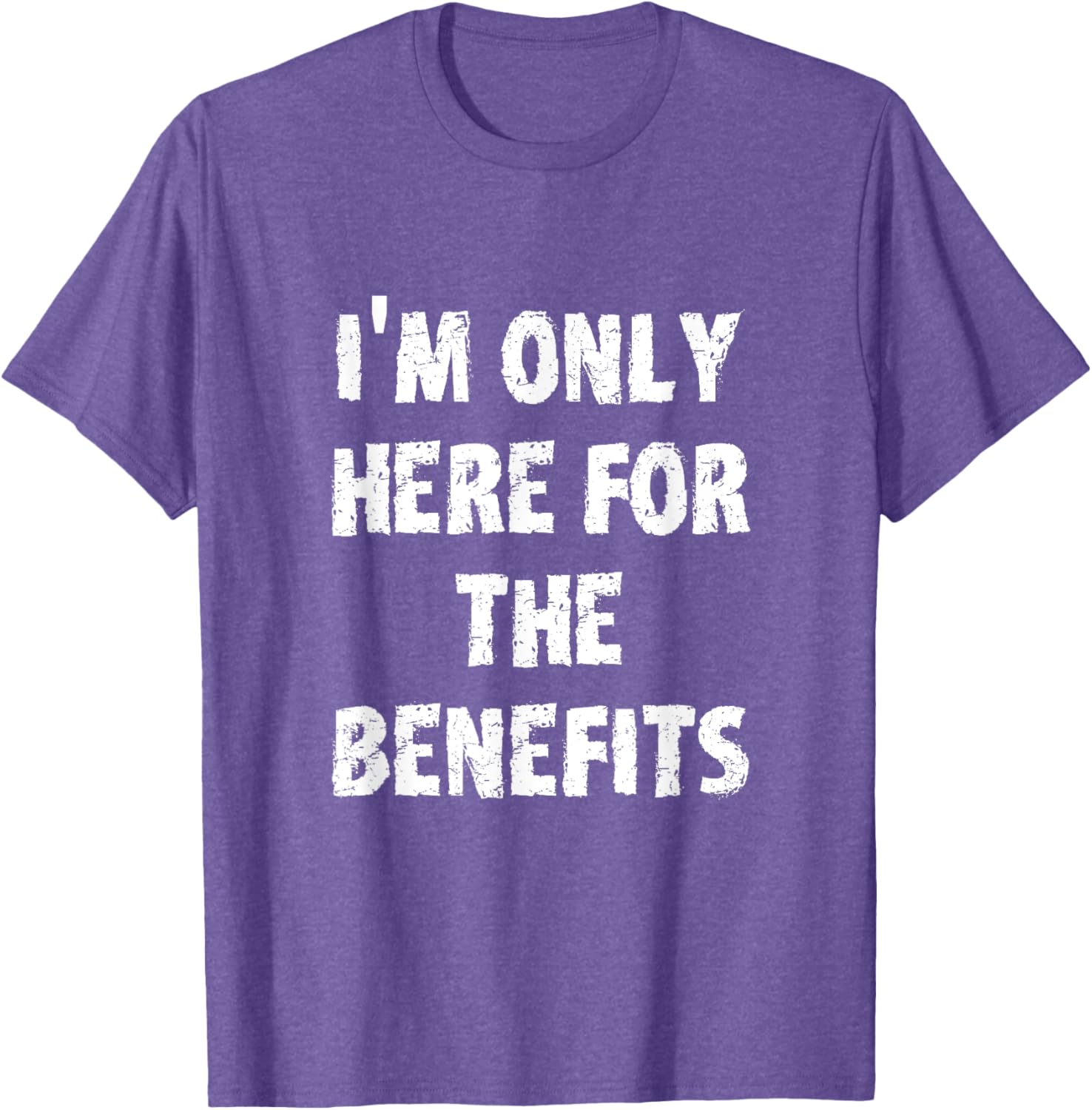 I'm Only Here For The Benefits T-Shirt Perfect for Casual Wear - 7