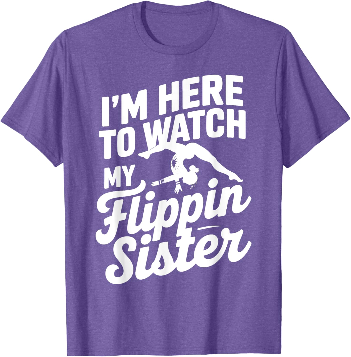Funny I'm Here to Watch My Flippin Sister Gymnastics T-Shirt - 15