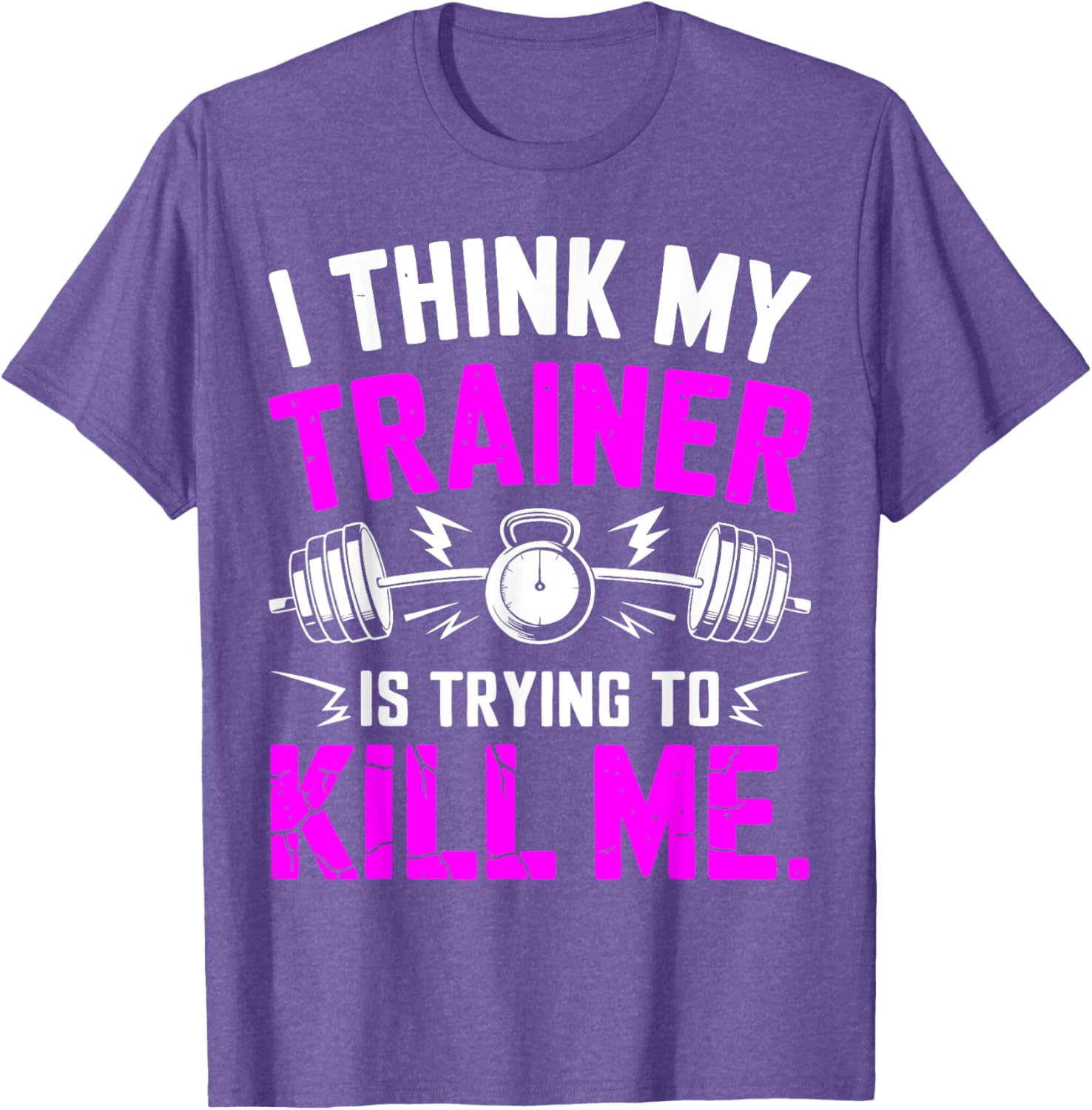 Funny Gym Workout T-Shirt I Think My Trainer Is Trying to Kill Me - 6