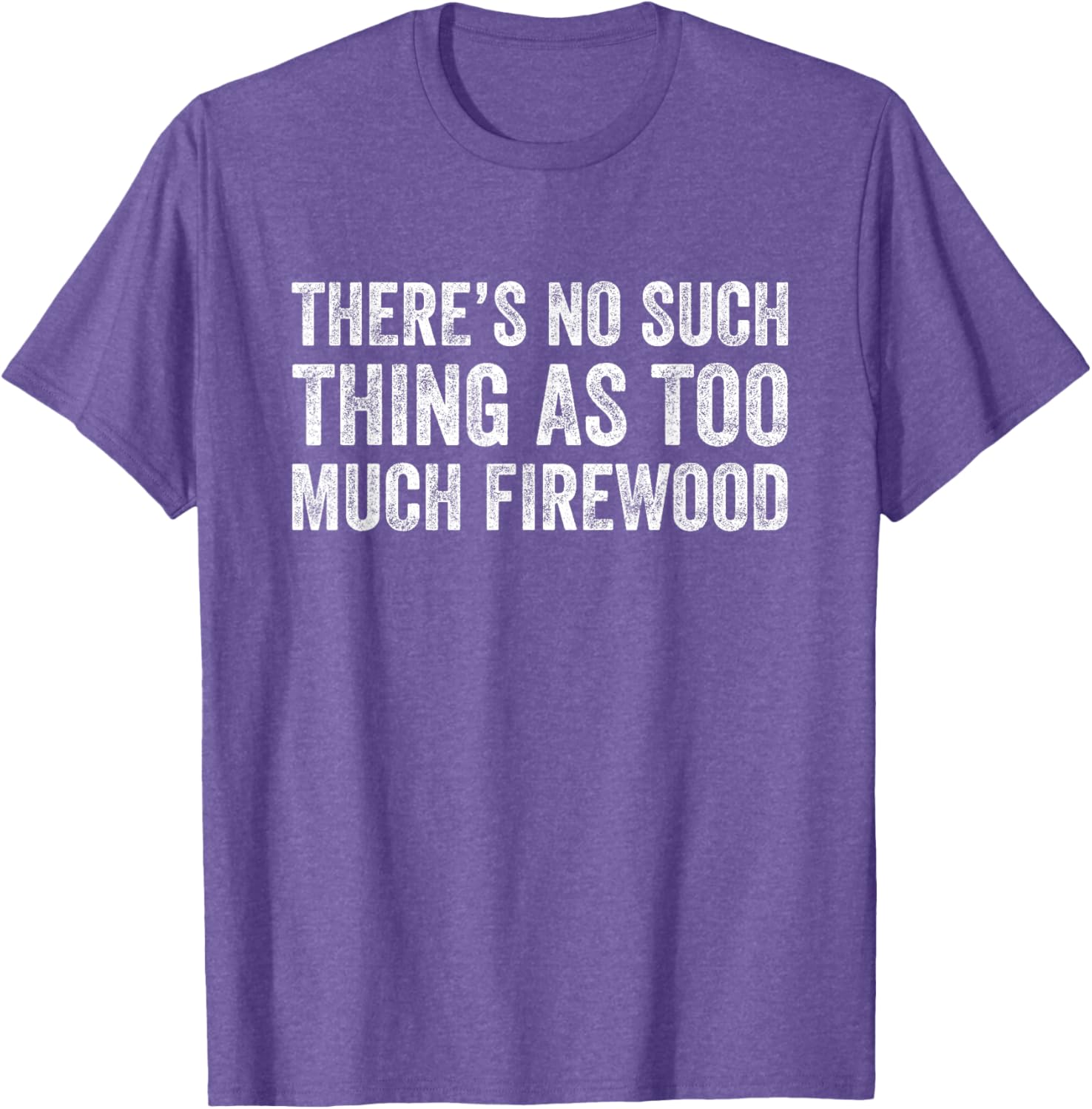 Funny Woodworker T-Shirt There's No Such Thing As Too Much Firewood - 25
