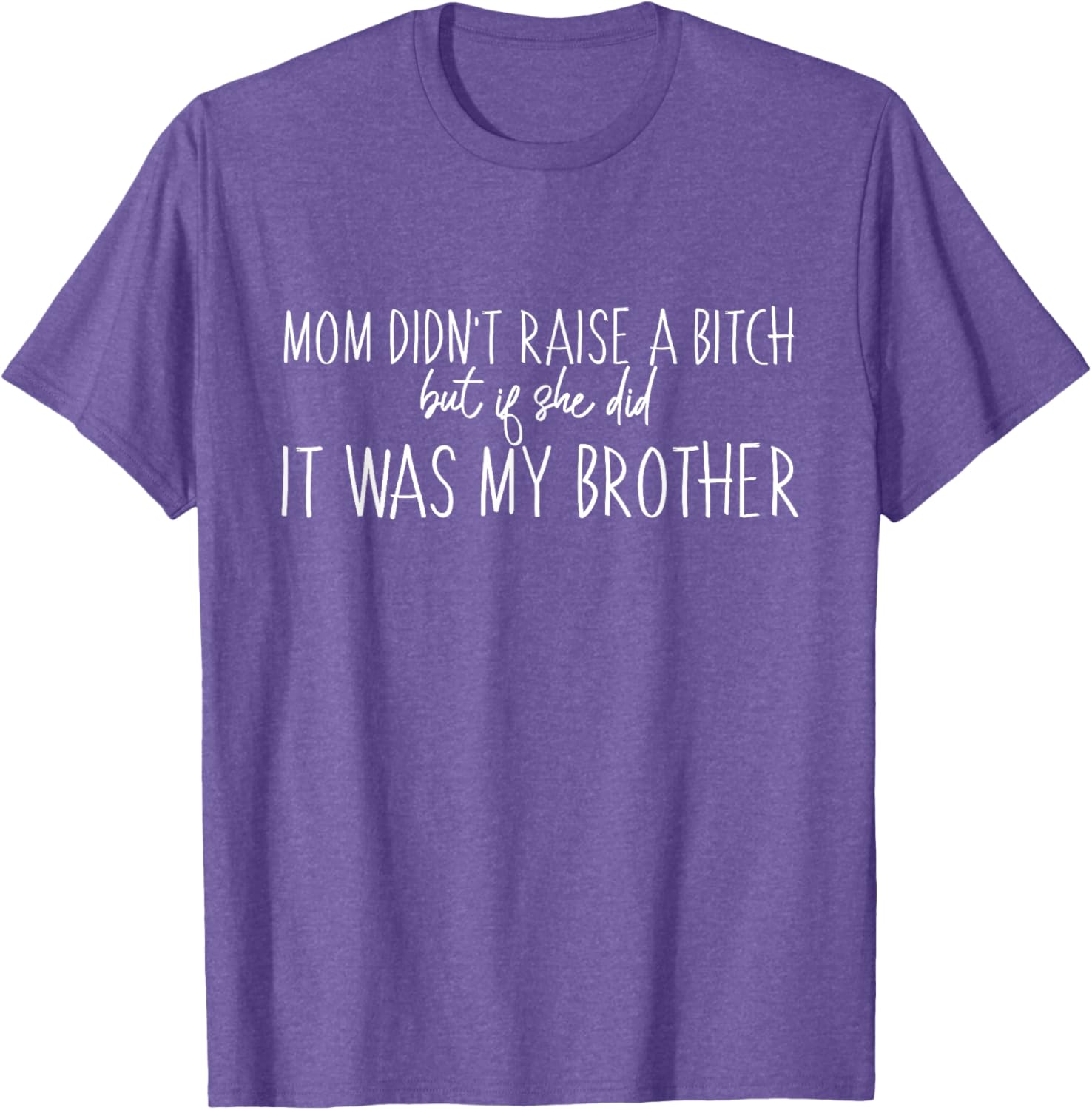 Mom Didn't Raise A B But If She Did It Was My Brother T-Shirt - Fun Family Tee - 8